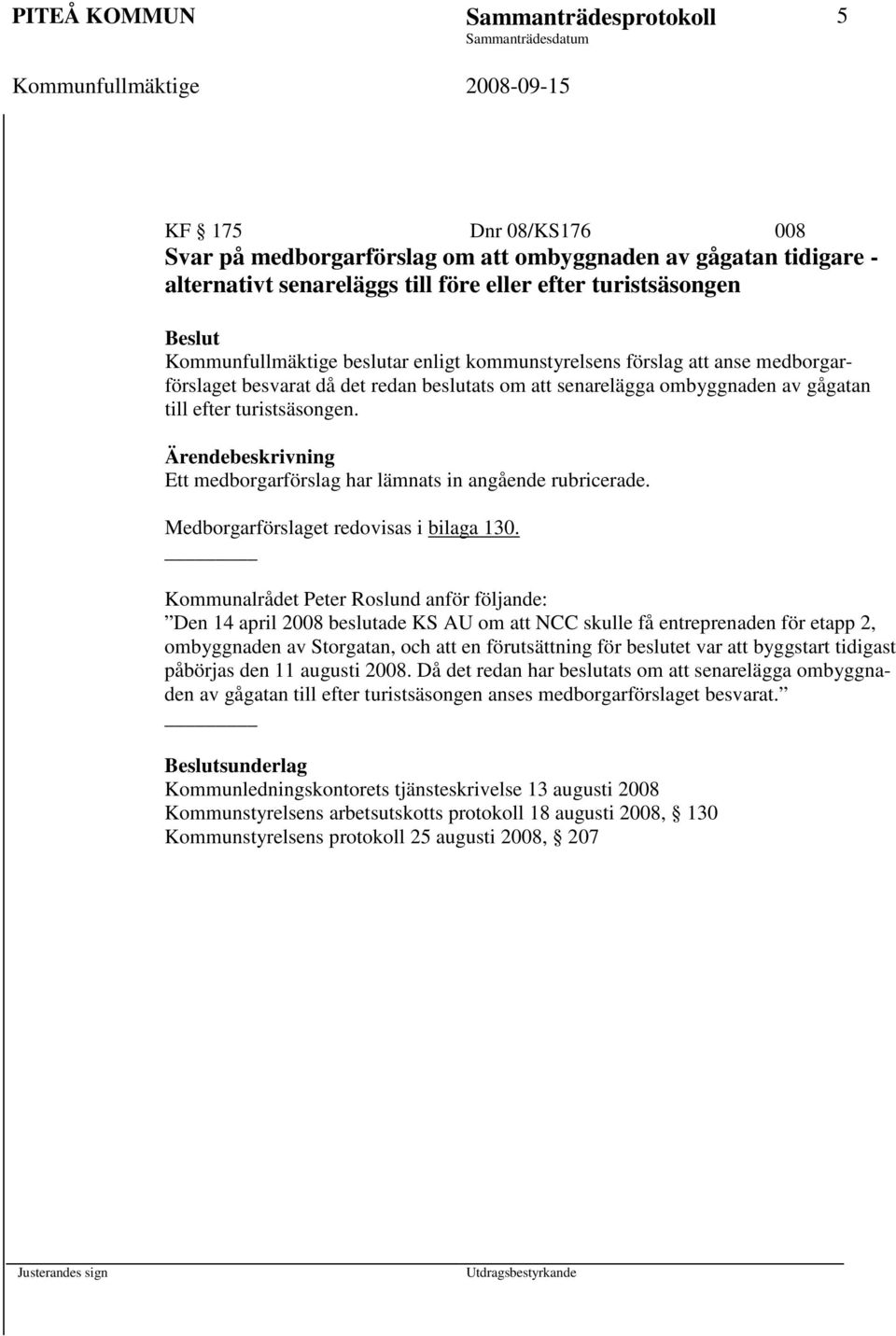 Ett medborgarförslag har lämnats in angående rubricerade. Medborgarförslaget redovisas i bilaga 130.