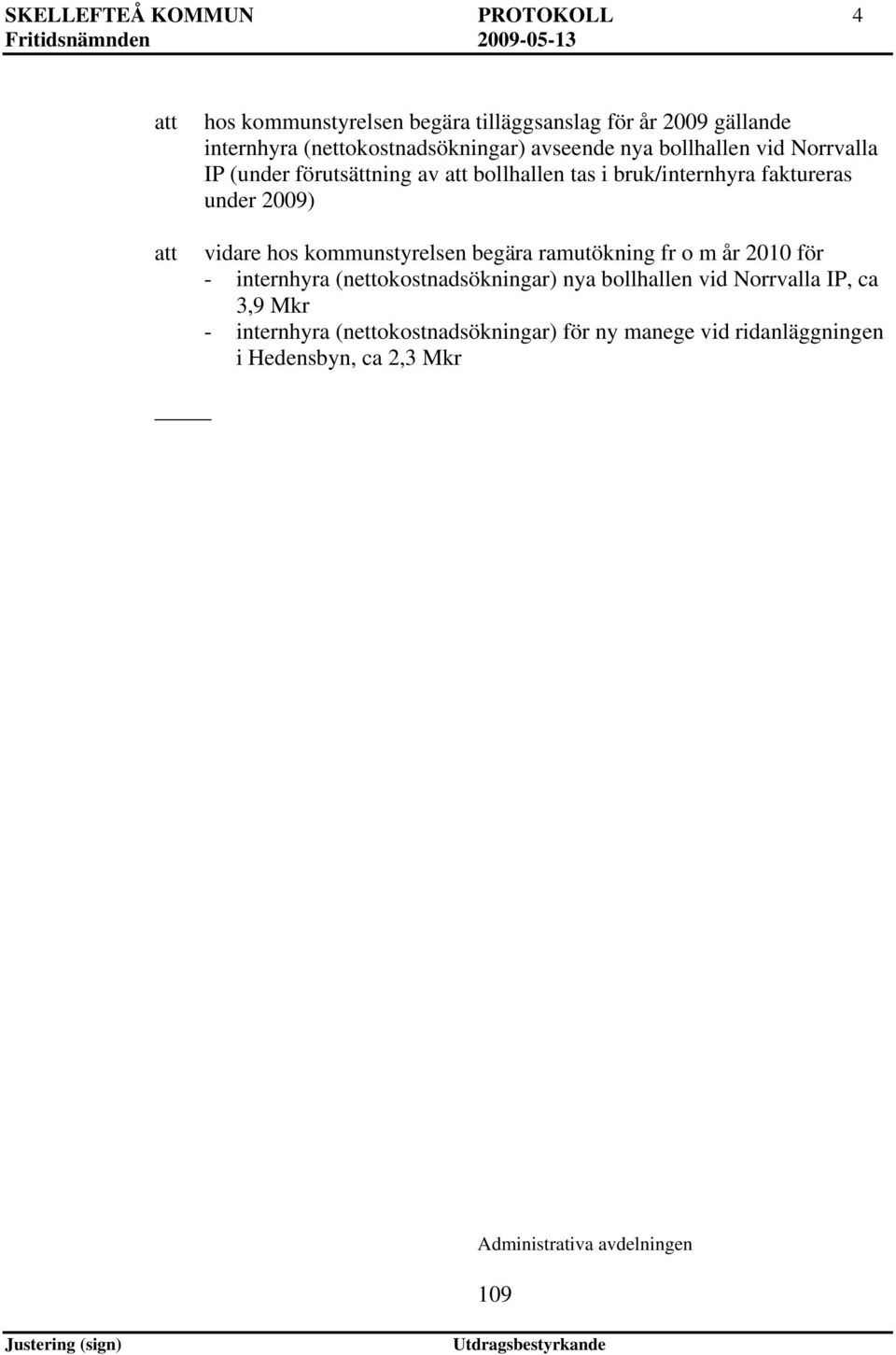 hos kommunstyrelsen begära ramutökning fr o m år 2010 för - internhyra (nettokostnadsökningar) nya bollhallen vid Norrvalla IP,