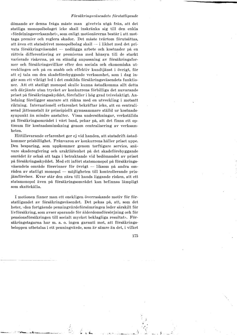 Det måste tvärtom förutsättas, att även ett statsdrivet monopolbolag skall- i likhet med det privata försäkringväsendet - nedlägga arbete och kostnader på en rättvis differentiering av premierna med