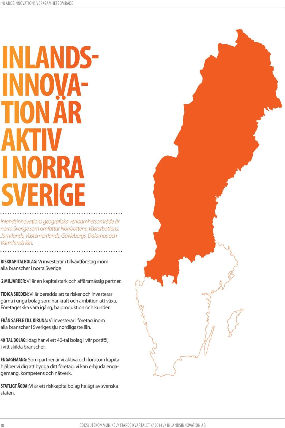 Riskkapitalbolag: Vi investerar i tillväxtföretag inom alla branscher i norra Sverige 2 miljarder: Vi är en kapitalstark och affärsmässig partner.