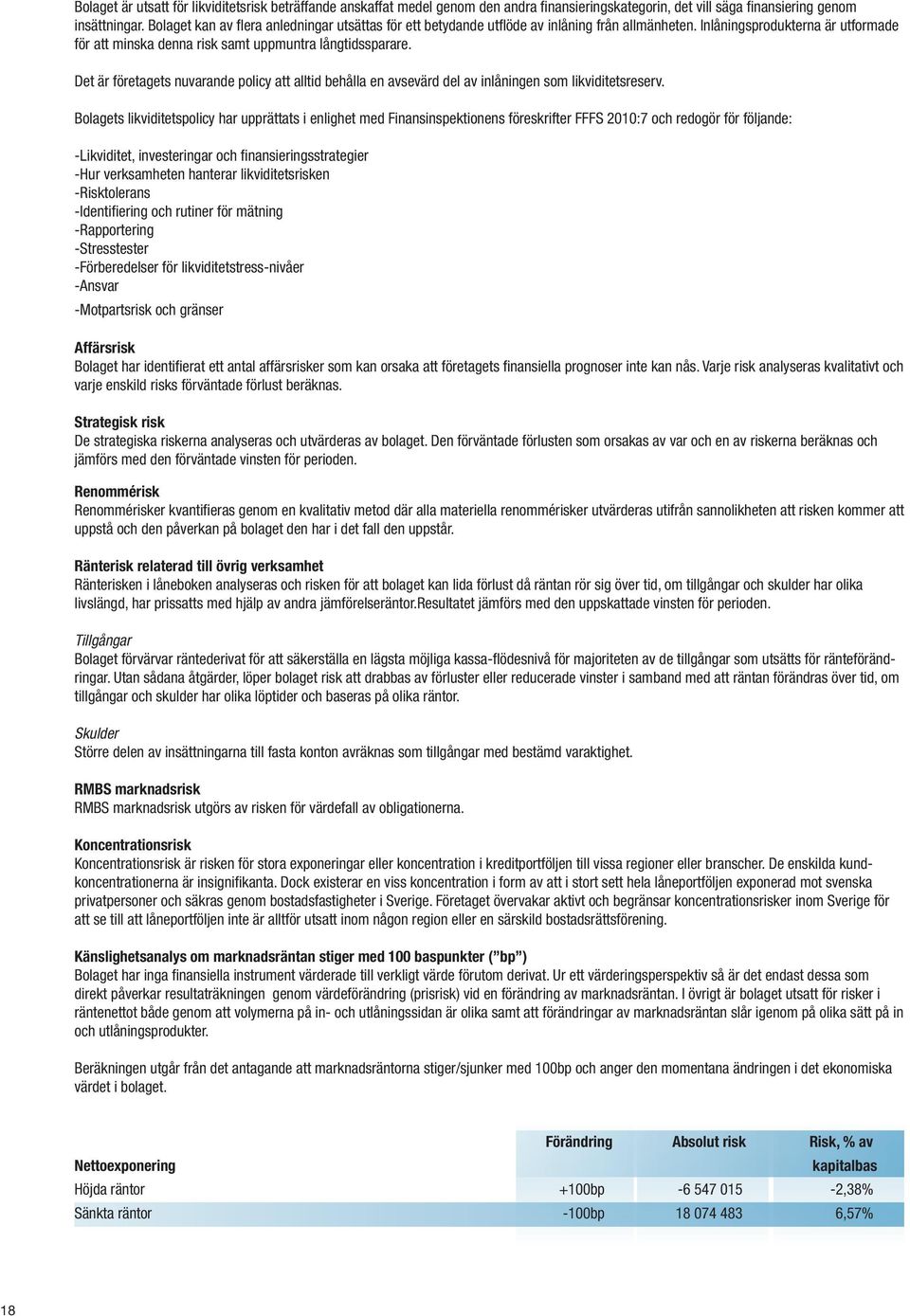 Det är företagets nuvarande policy att alltid behålla en avsevärd del av inlåningen som likviditetsreserv.