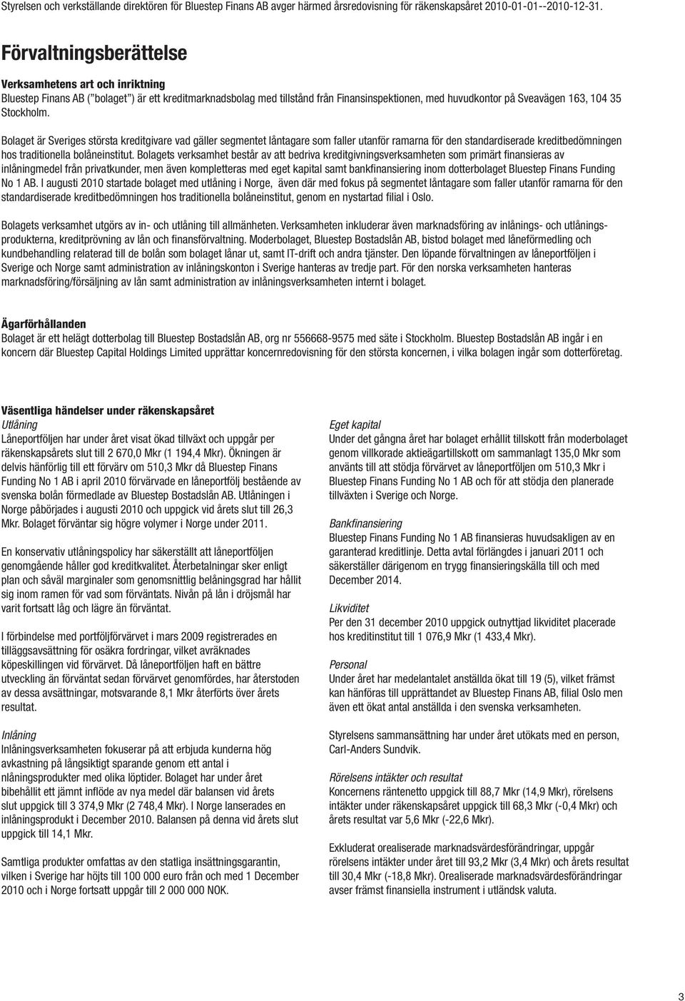 Stockholm. Bolaget är Sveriges största kreditgivare vad gäller segmentet låntagare som faller utanför ramarna för den standardiserade kreditbedömningen hos traditionella bolåneinstitut.