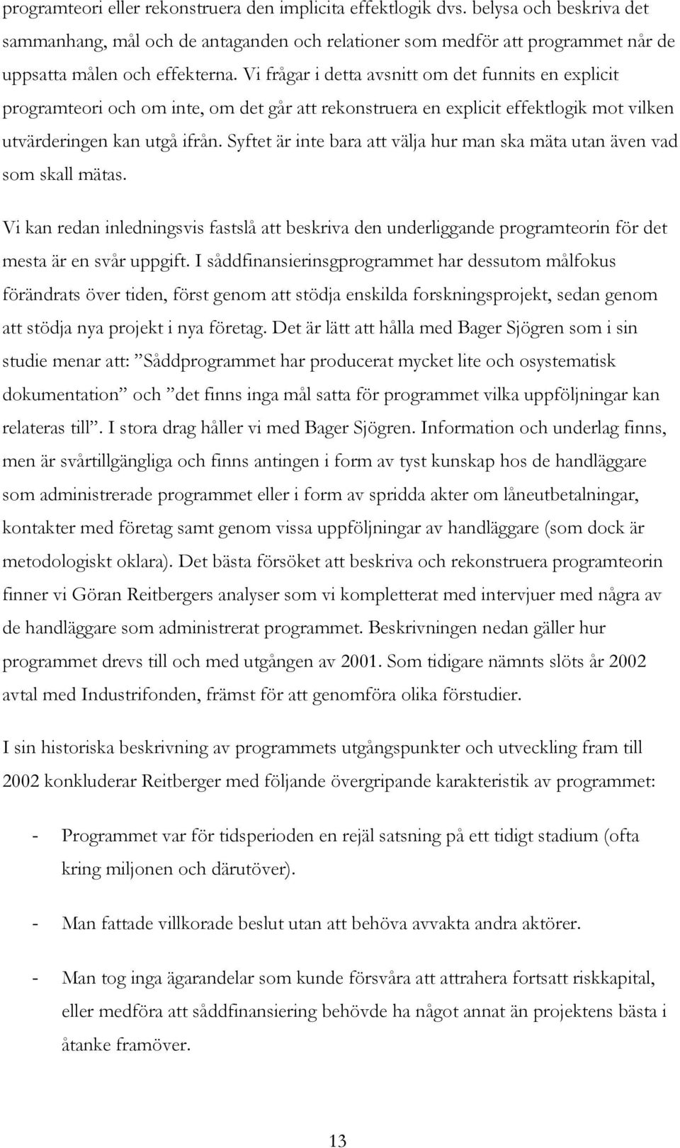 Syftet är inte bara att välja hur man ska mäta utan även vad som skall mätas. Vi kan redan inledningsvis fastslå att beskriva den underliggande programteorin för det mesta är en svår uppgift.