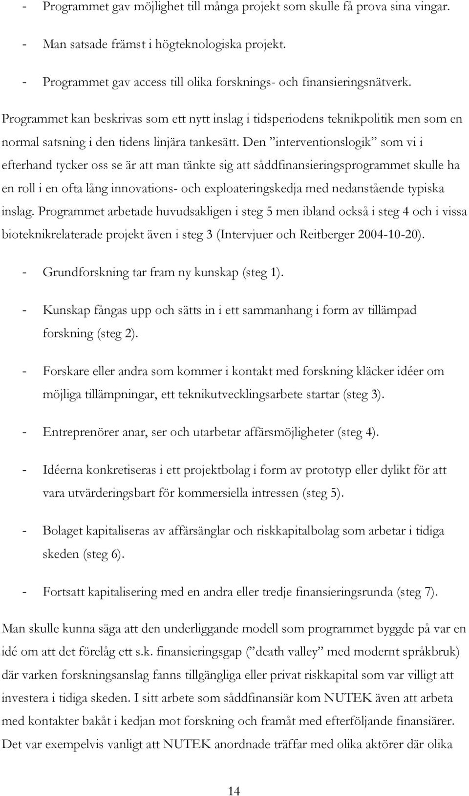 Den interventionslogik som vi i efterhand tycker oss se är att man tänkte sig att såddfinansieringsprogrammet skulle ha en roll i en ofta lång innovations- och exploateringskedja med nedanstående