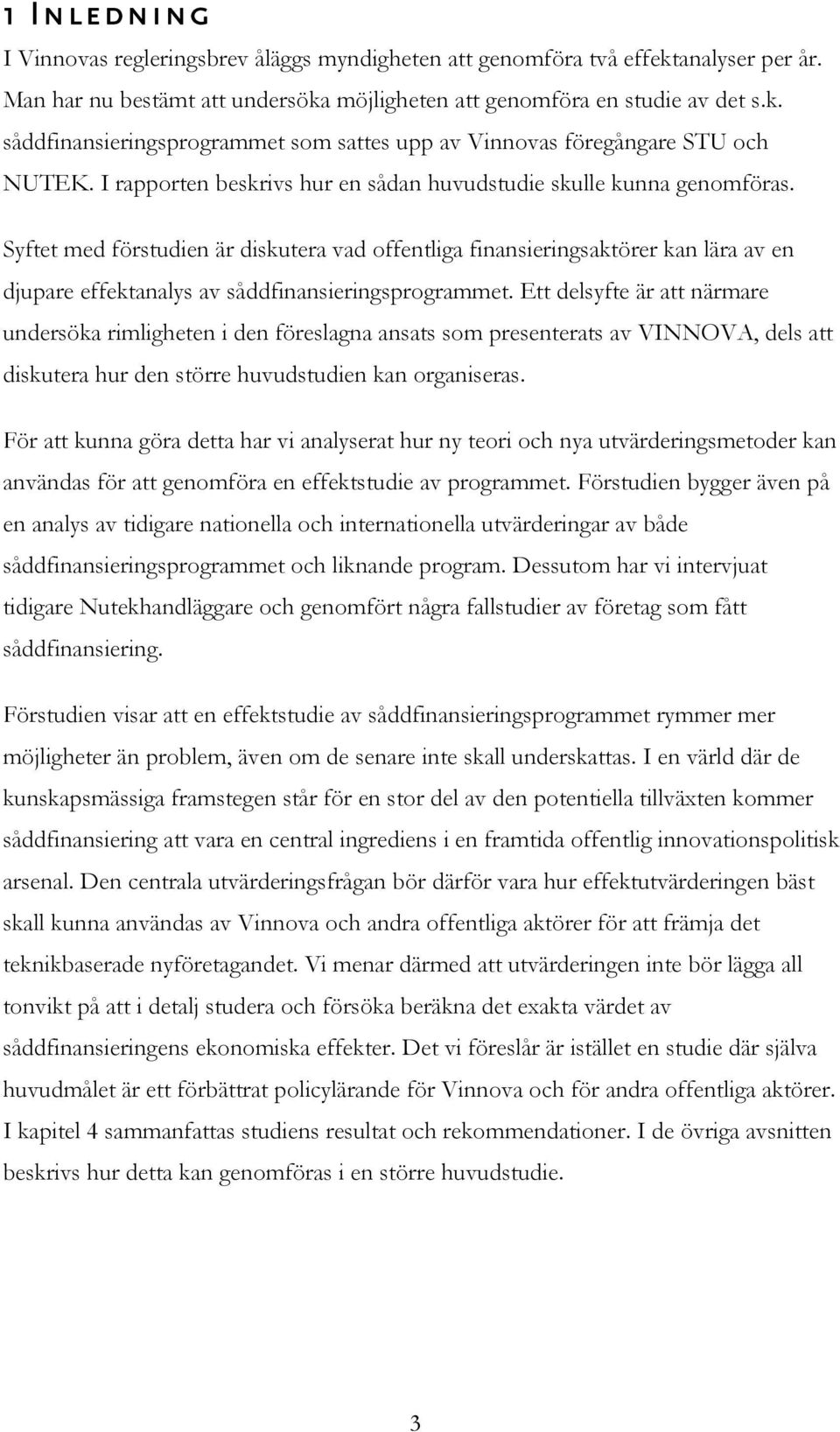 Syftet med förstudien är diskutera vad offentliga finansieringsaktörer kan lära av en djupare effektanalys av såddfinansieringsprogrammet.