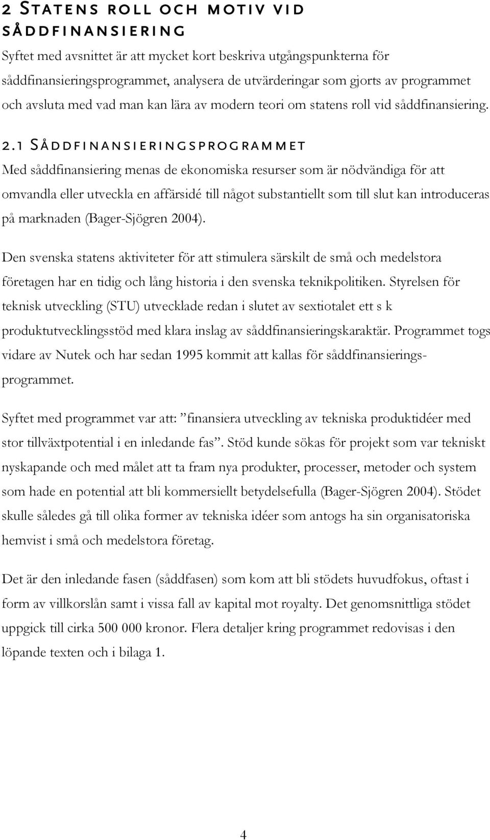 1 Såddfinansieringsprogrammet Med såddfinansiering menas de ekonomiska resurser som är nödvändiga för att omvandla eller utveckla en affärsidé till något substantiellt som till slut kan introduceras