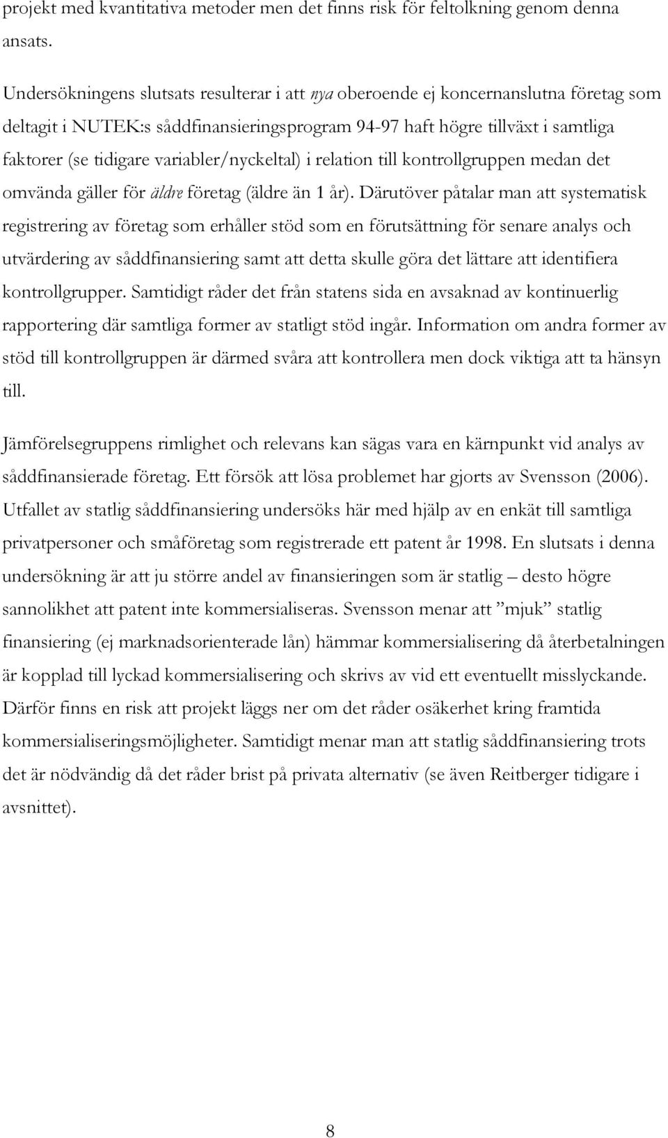 variabler/nyckeltal) i relation till kontrollgruppen medan det omvända gäller för äldre företag (äldre än 1 år).