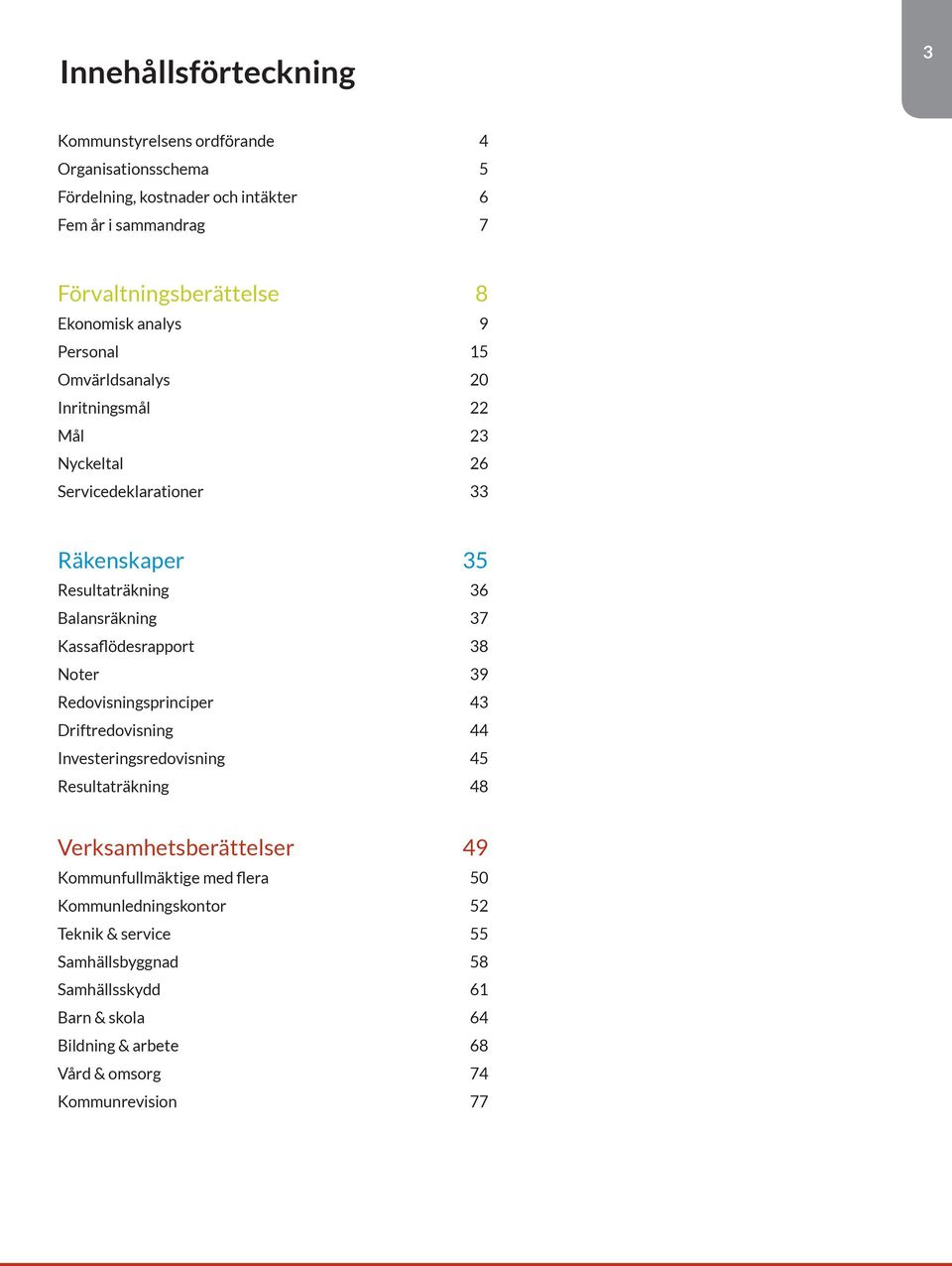 Kassaflödesrapport 38 Noter 39 Redovisningsprinciper 43 Driftredovisning 44 Investeringsredovisning 45 Resultaträkning 48 Verksamhetsberättelser 49