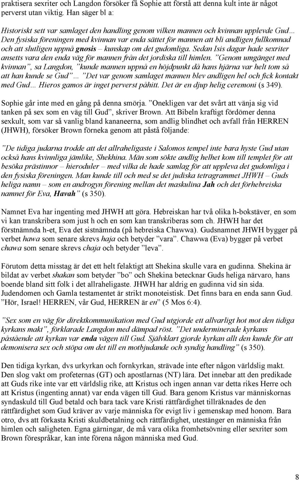 att slutligen uppnå gnosis kunskap om det gudomliga. Sedan Isis dagar hade sexriter ansetts vara den enda väg för mannen från det jordiska till himlen.