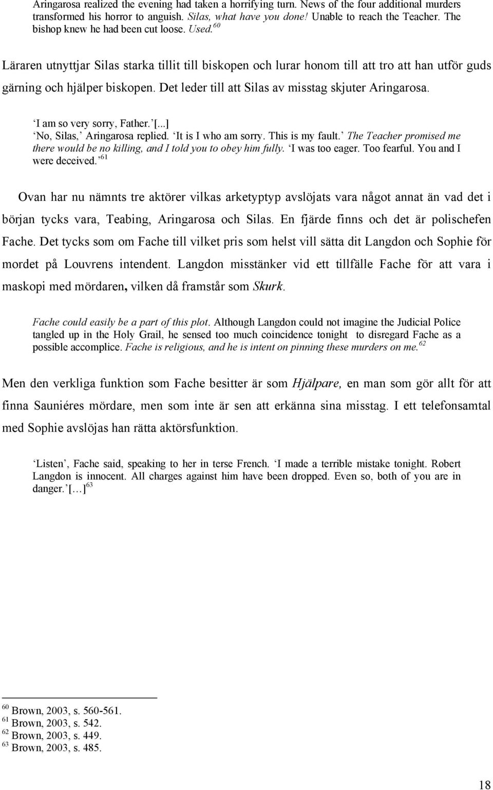 Det leder till att Silas av misstag skjuter Aringarosa. I am so very sorry, Father. [...] No, Silas, Aringarosa replied. It is I who am sorry. This is my fault.