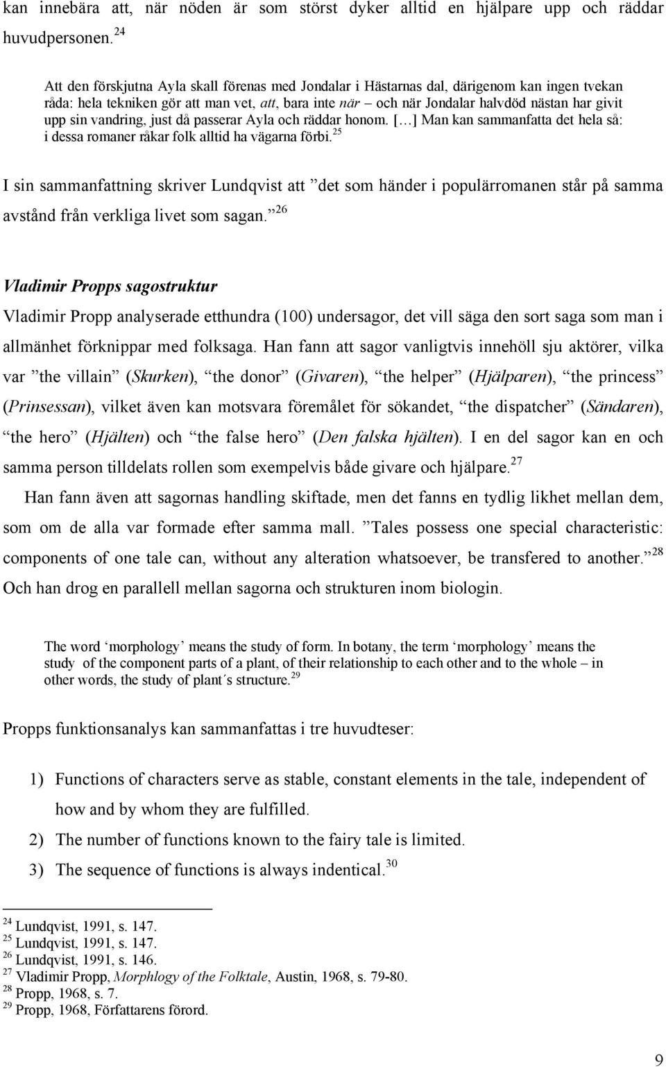 sin vandring, just då passerar Ayla och räddar honom. [ ] Man kan sammanfatta det hela så: i dessa romaner råkar folk alltid ha vägarna förbi.