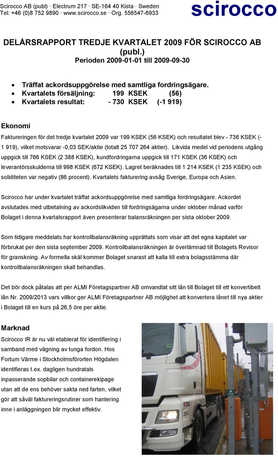 vilket motsvarar -0,03 SEK/aktie (totalt 25 707 264 aktier).