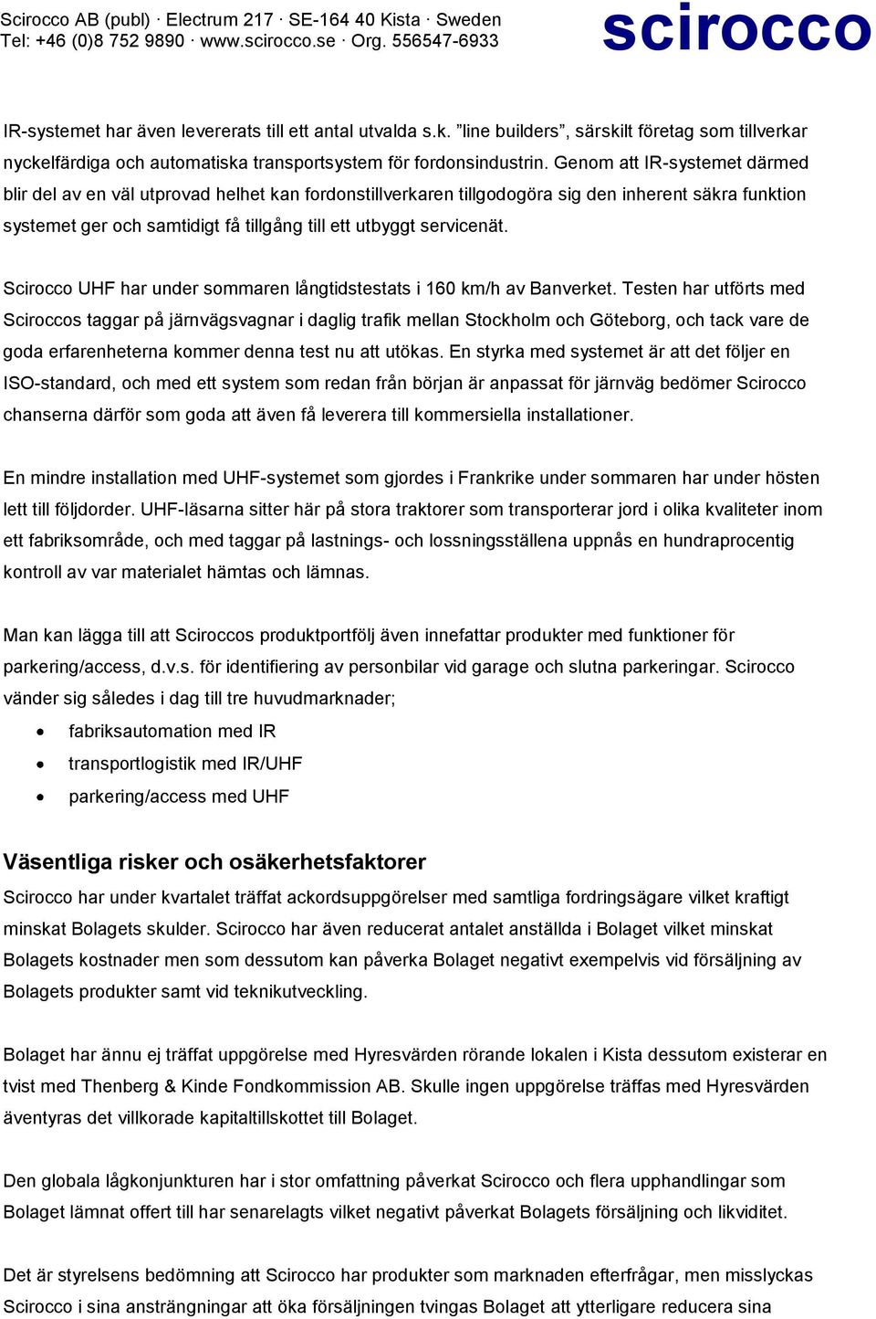 Genom att IR-systemet därmed blir del av en väl utprovad helhet kan fordonstillverkaren tillgodogöra sig den inherent säkra funktion systemet ger och samtidigt få tillgång till ett utbyggt servicenät.