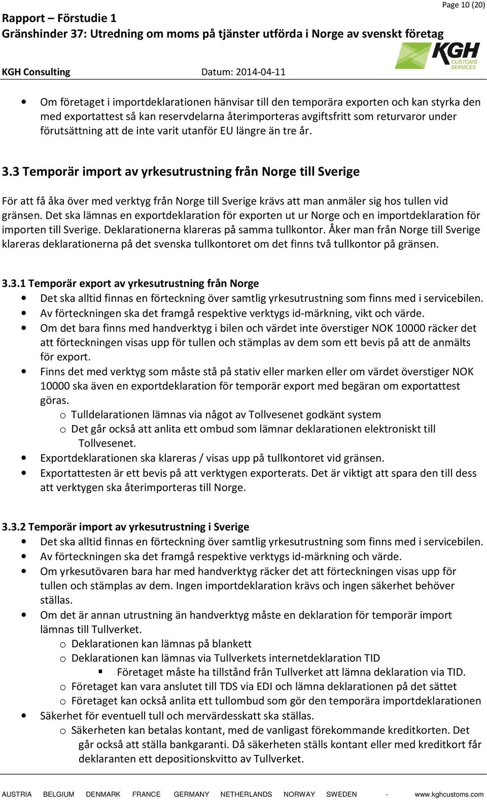 3 Temporär import av yrkesutrustning från Norge till Sverige För att få åka över med verktyg från Norge till Sverige krävs att man anmäler sig hos tullen vid gränsen.