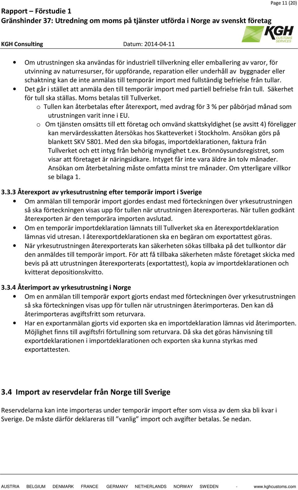 Säkerhet för tull ska ställas. Moms betalas till Tullverket. o Tullen kan återbetalas efter återexport, med avdrag för 3 % per påbörjad månad som utrustningen varit inne i EU.