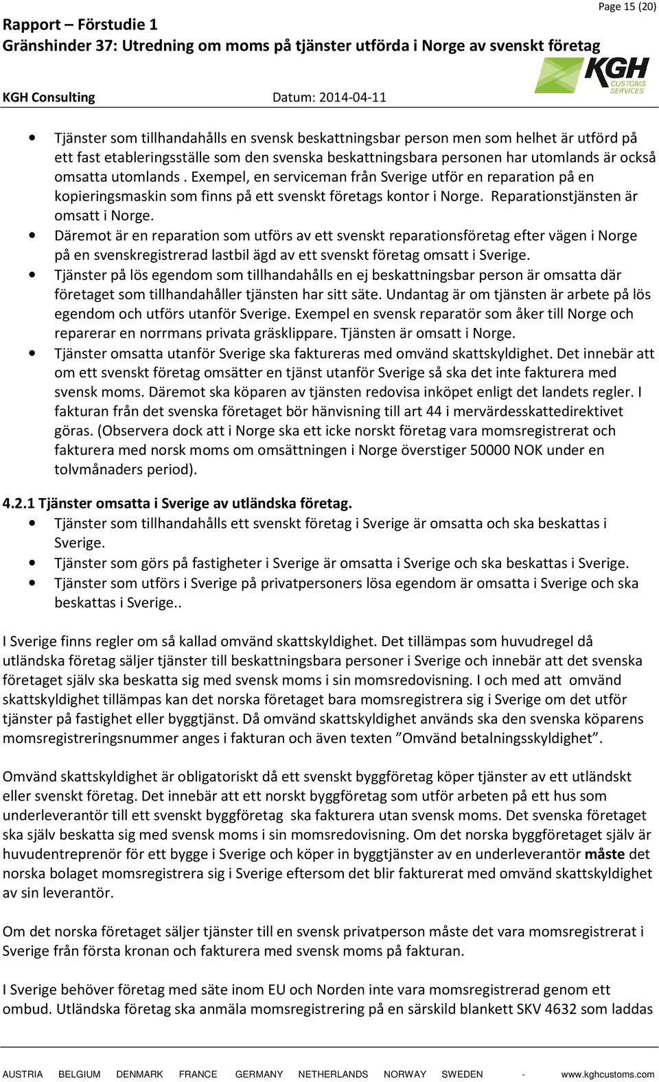 Däremot är en reparation som utförs av ett svenskt reparationsföretag efter vägen i Norge på en svenskregistrerad lastbil ägd av ett svenskt företag omsatt i Sverige.