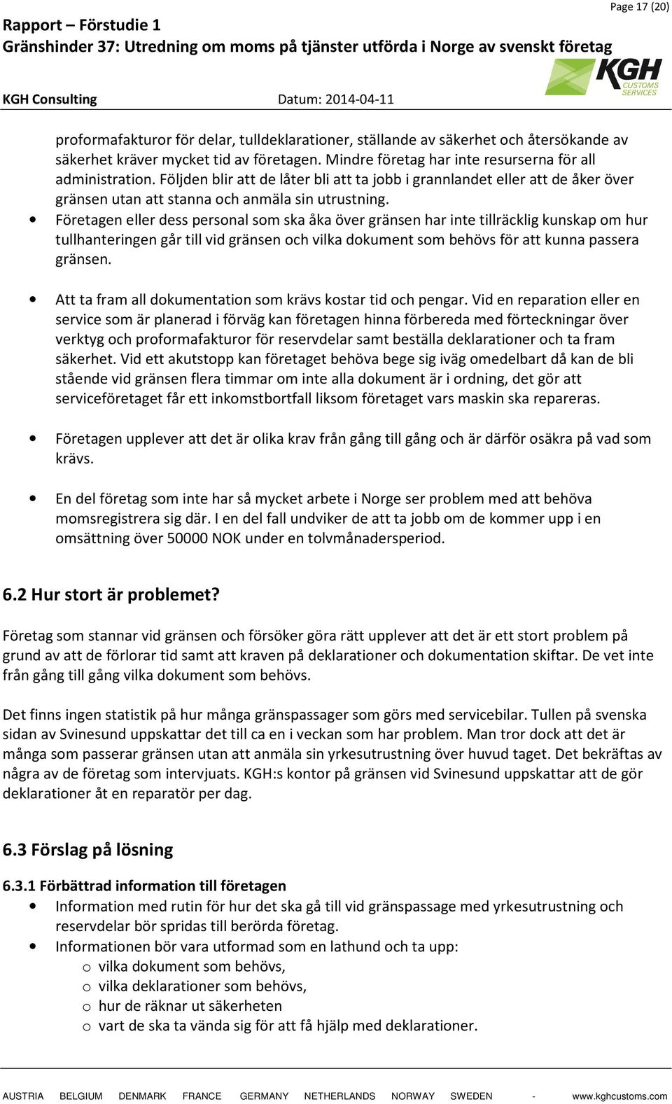 Företagen eller dess personal som ska åka över gränsen har inte tillräcklig kunskap om hur tullhanteringen går till vid gränsen och vilka dokument som behövs för att kunna passera gränsen.