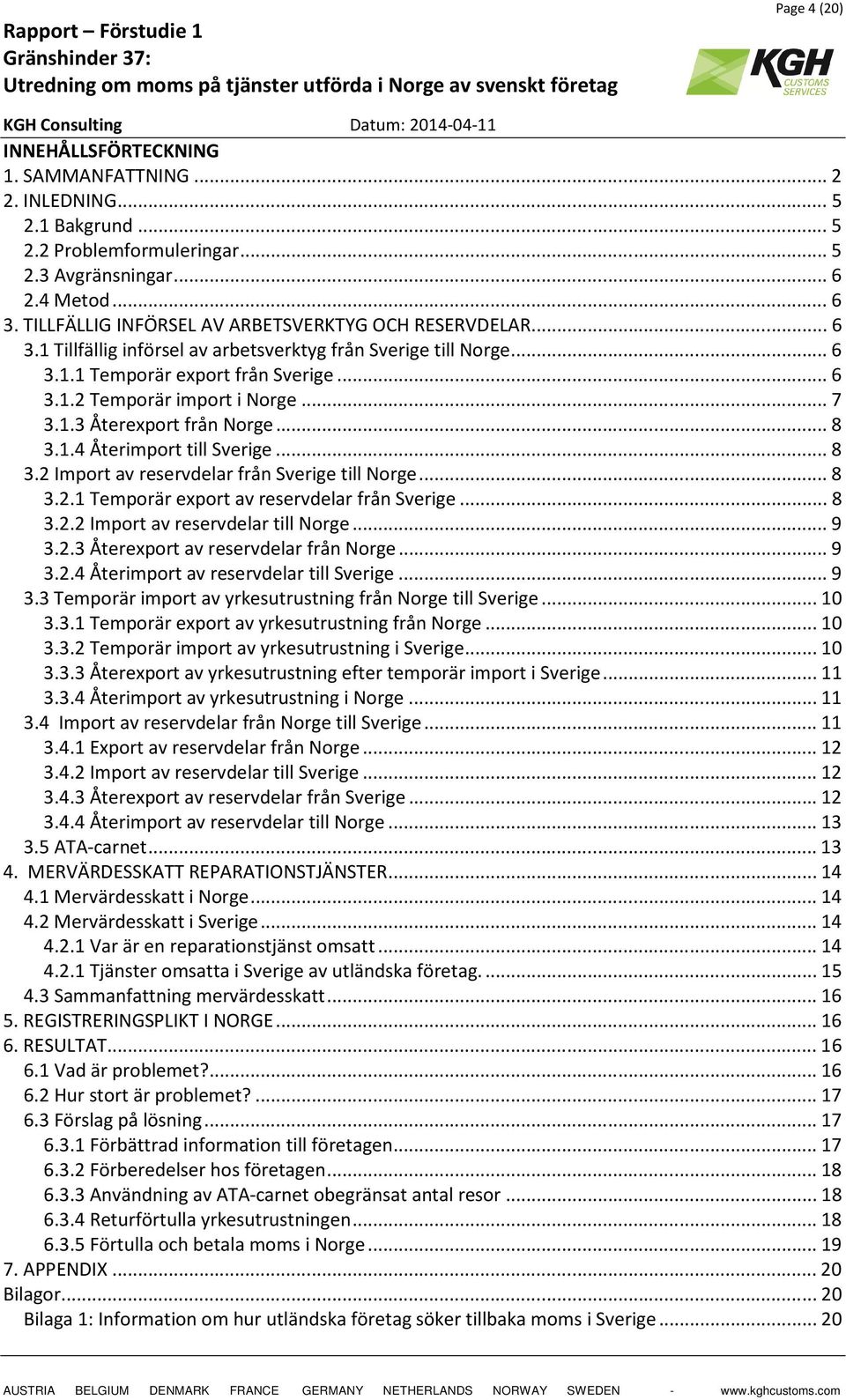 .. 6 3.1.2 Temporär import i Norge... 7 3.1.3 Återexport från Norge... 8 3.1.4 Återimport till Sverige... 8 3.2 Import av reservdelar från Sverige till Norge... 8 3.2.1 Temporär export av reservdelar från Sverige.