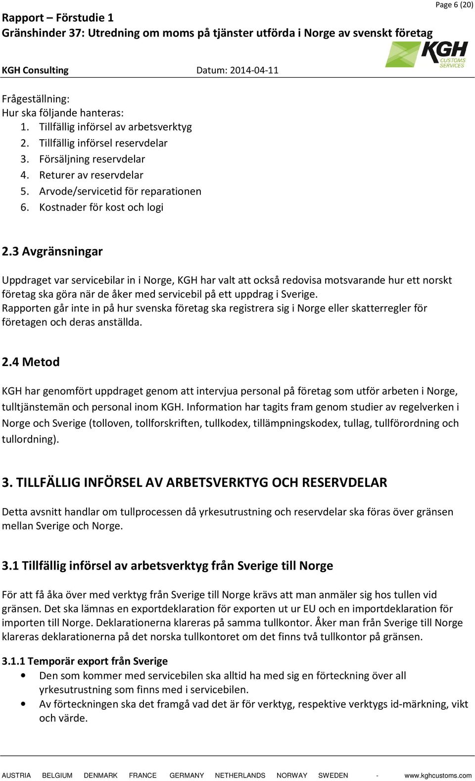 3 Avgränsningar Uppdraget var servicebilar in i Norge, KGH har valt att också redovisa motsvarande hur ett norskt företag ska göra när de åker med servicebil på ett uppdrag i Sverige.