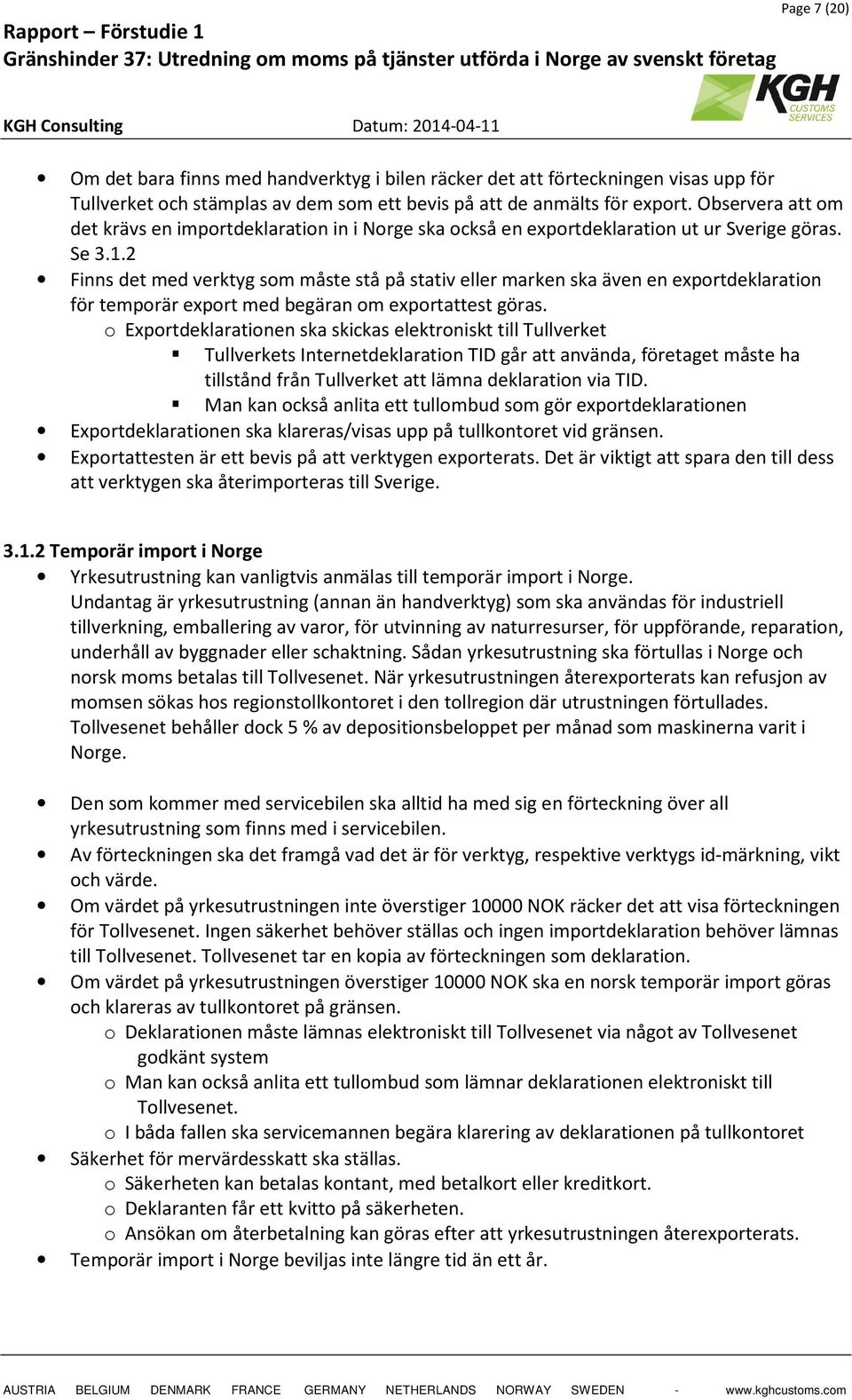 2 Finns det med verktyg som måste stå på stativ eller marken ska även en exportdeklaration för temporär export med begäran om exportattest göras.