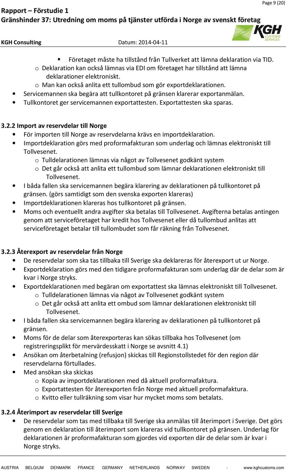 Exportattesten ska sparas. 3.2.2 Import av reservdelar till Norge För importen till Norge av reservdelarna krävs en importdeklaration.