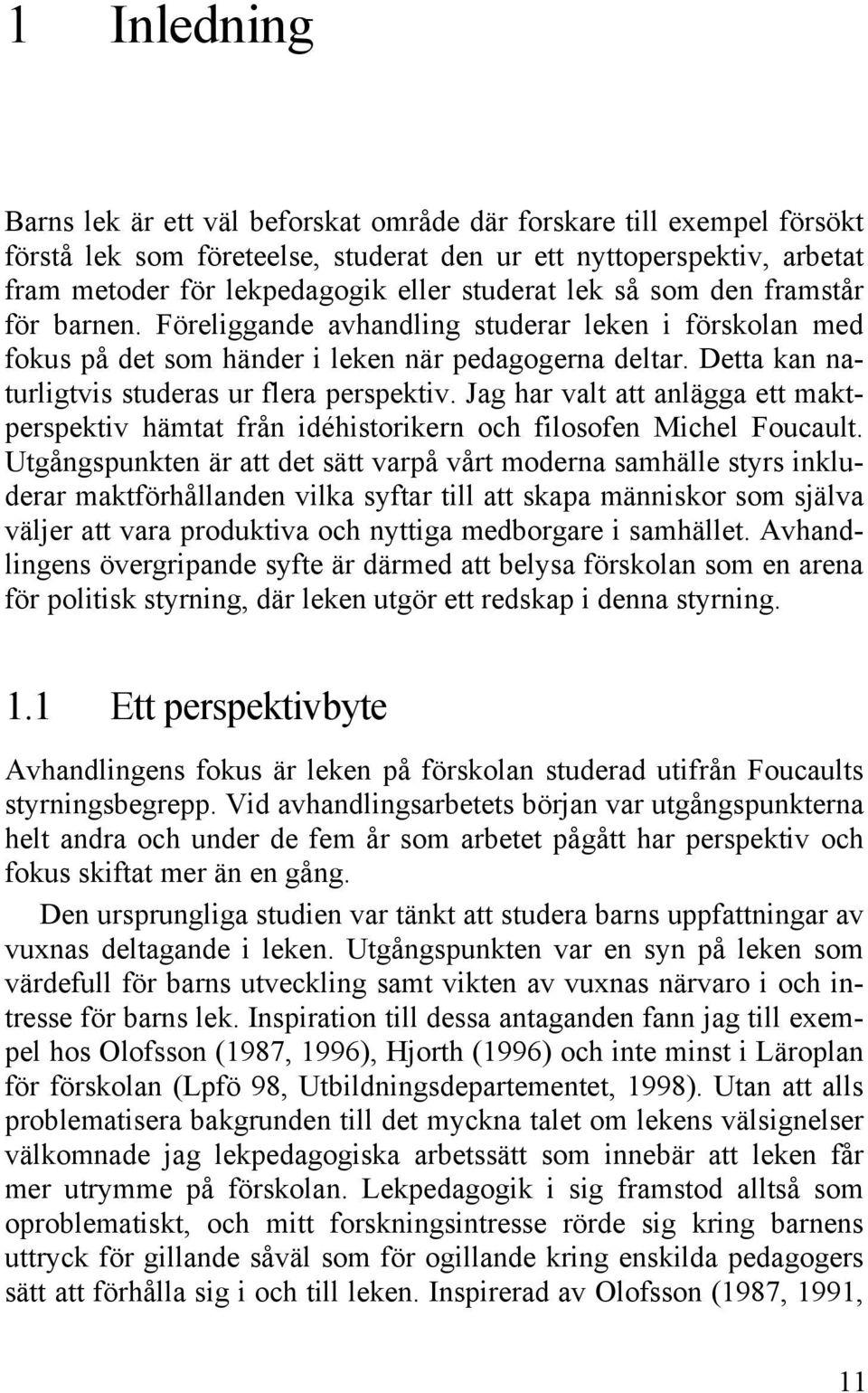 Detta kan naturligtvis studeras ur flera perspektiv. Jag har valt att anlägga ett maktperspektiv hämtat från idéhistorikern och filosofen Michel Foucault.