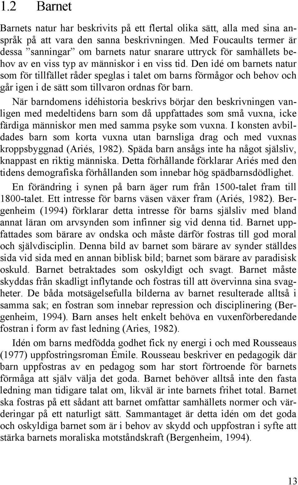 Den idé om barnets natur som för tillfället råder speglas i talet om barns förmågor och behov och går igen i de sätt som tillvaron ordnas för barn.