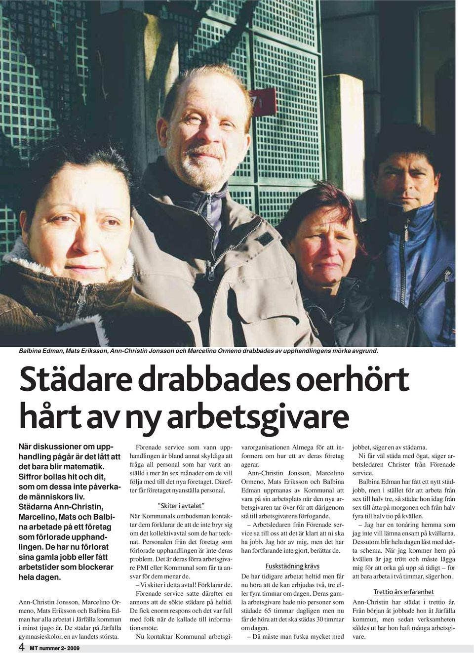 Städarna Ann-Christin, Marcelino, Mats och Balbina arbetade på ett företag som förlorade upphandlingen. De har nu förlorat sina gamla jobb eller fått arbetstider som blockerar hela dagen.