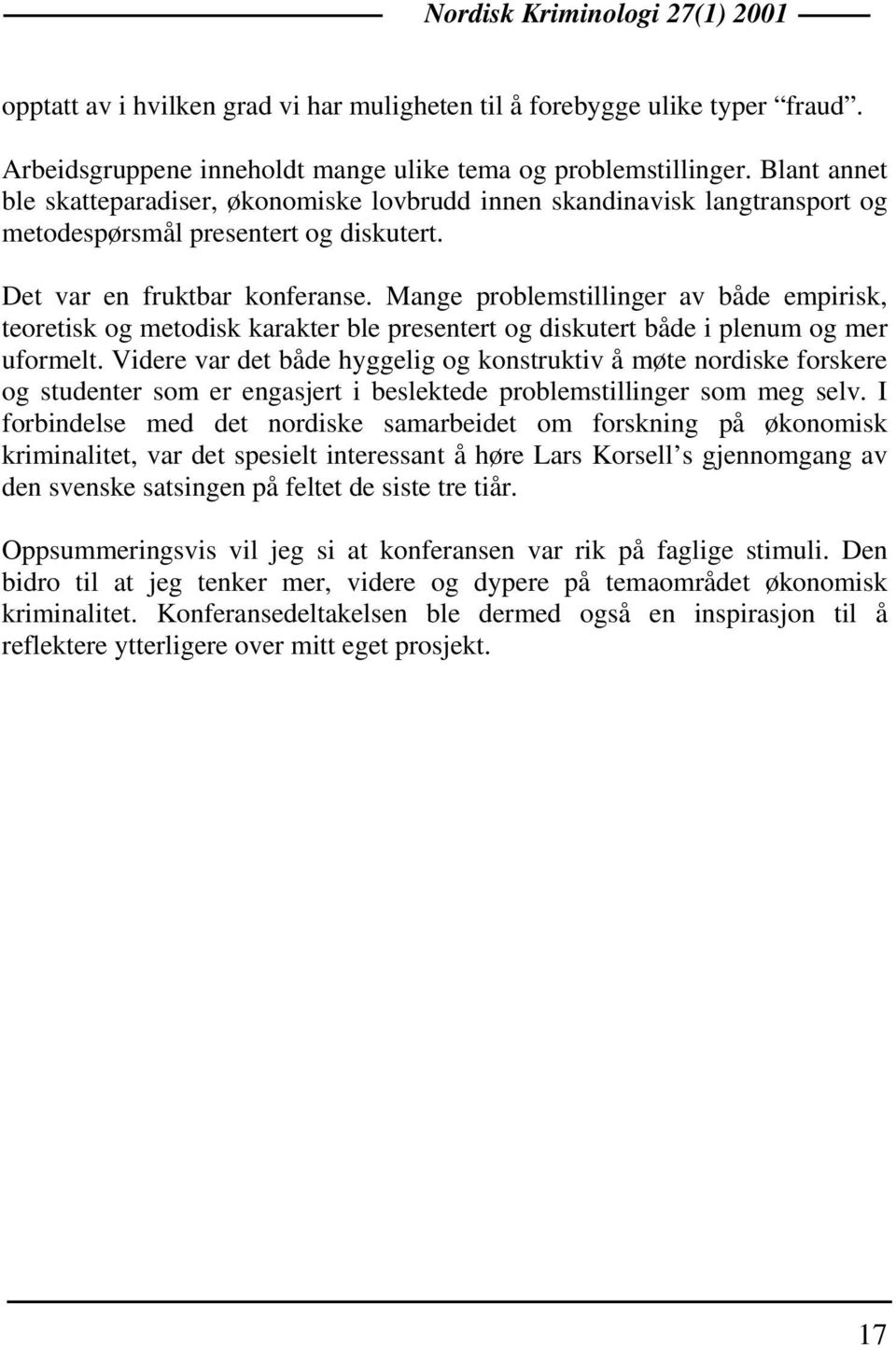 Mange problemstillinger av både empirisk, teoretisk og metodisk karakter ble presentert og diskutert både i plenum og mer uformelt.