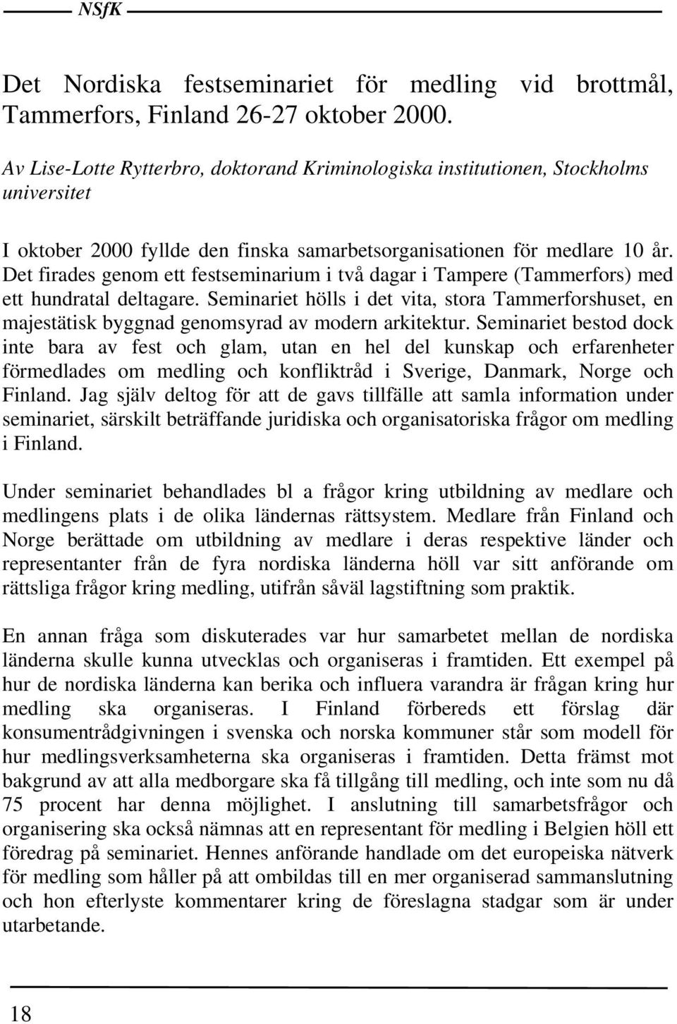 Det firades genom ett festseminarium i två dagar i Tampere (Tammerfors) med ett hundratal deltagare.