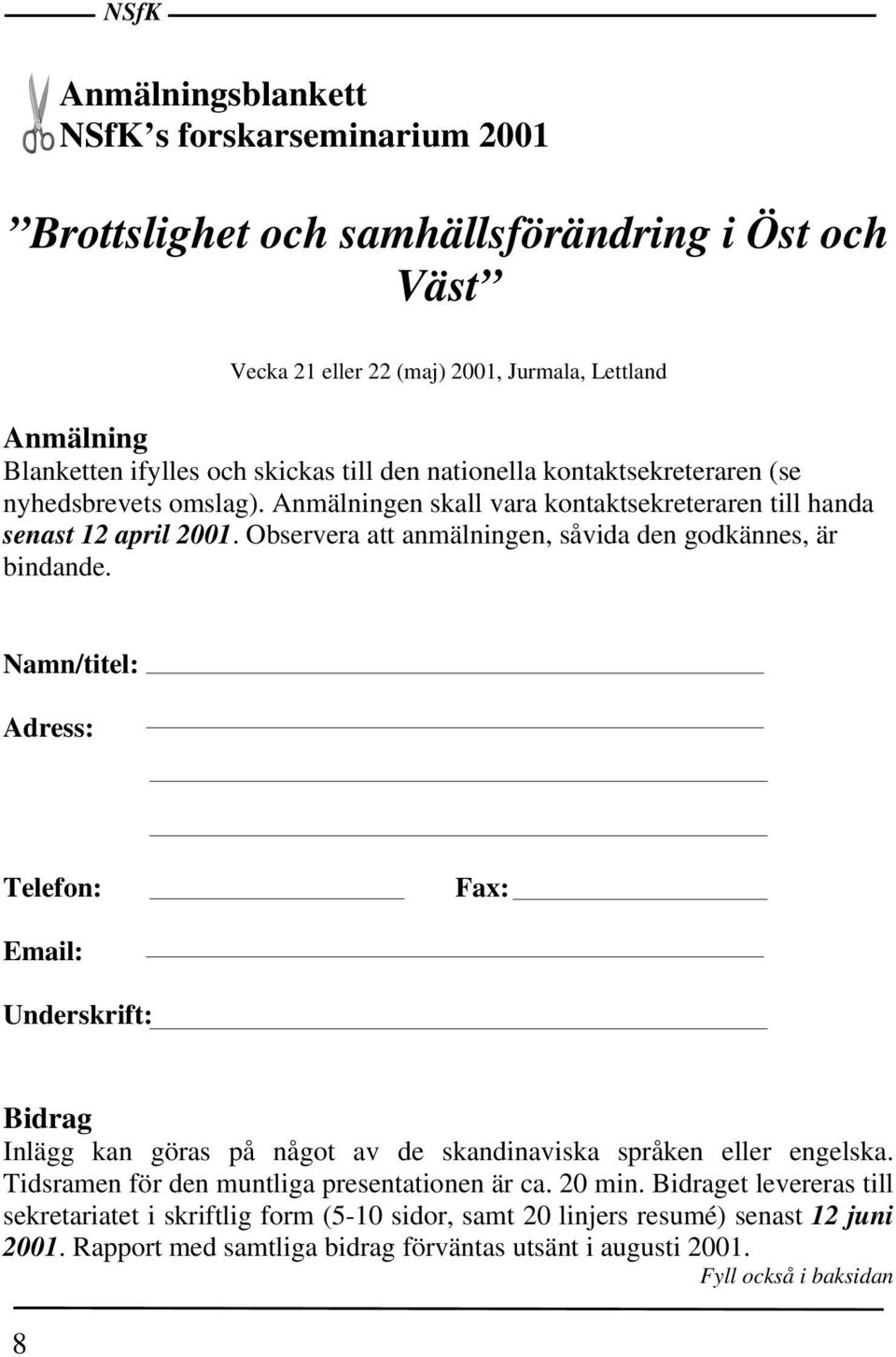 Observera att anmälningen, såvida den godkännes, är bindande. Namn/titel: Adress: Telefon: Fax: Email: Underskrift: Bidrag Inlägg kan göras på något av de skandinaviska språken eller engelska.