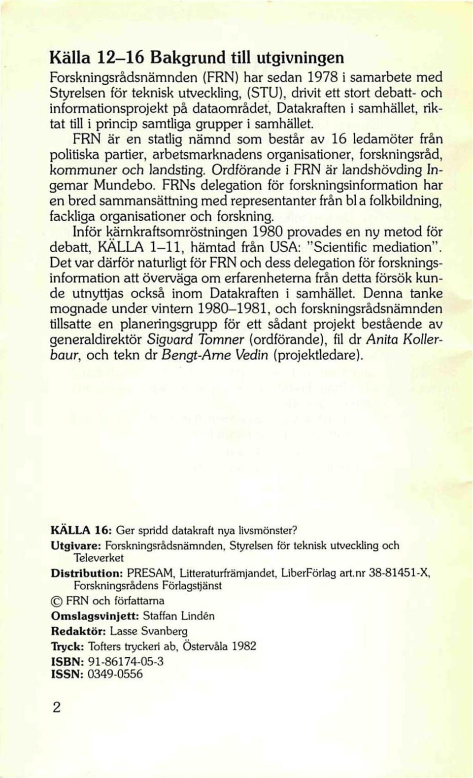 FRN är en statlig nämnd som består av 16 ledamöter från politiska partier, arbetsmarknadens organisationer, forskningsråd, kommuner och landsting. Ordförande i FRN är landshövding Ingemar Mundebo.