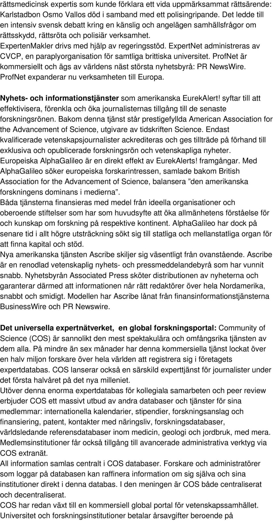 ExpertNet administreras av CVCP, en paraplyorganisation för samtliga brittiska universitet. ProfNet är kommersiellt och ägs av världens näst största nyhetsbyrå: PR NewsWire.