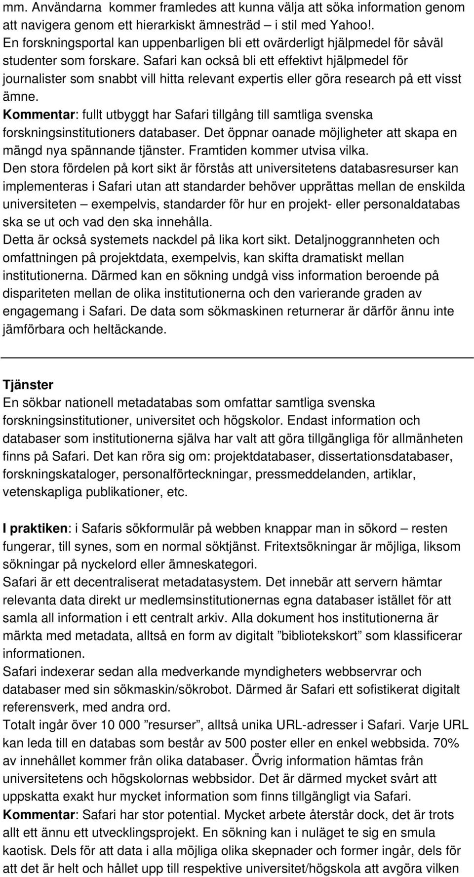 Safari kan också bli ett effektivt hjälpmedel för journalister som snabbt vill hitta relevant expertis eller göra research på ett visst ämne.