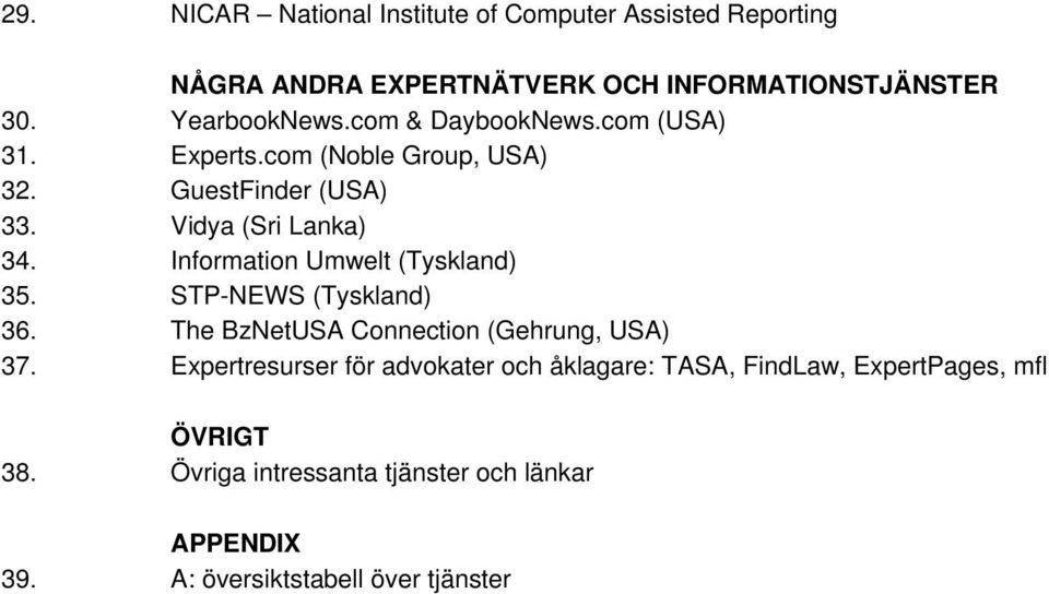 Information Umwelt (Tyskland) 35. STP-NEWS (Tyskland) 36. The BzNetUSA Connection (Gehrung, USA) 37.