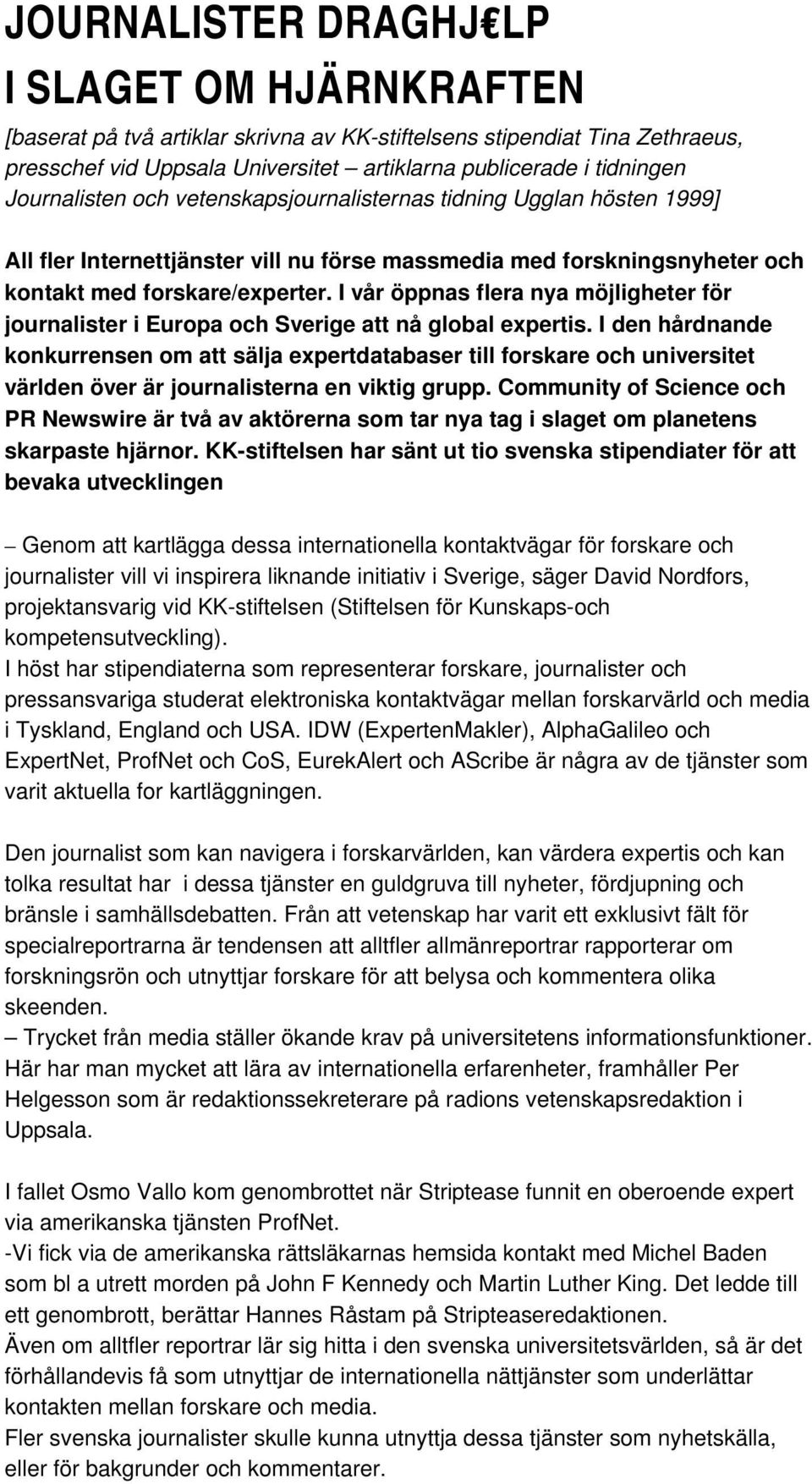 I vår öppnas flera nya möjligheter för journalister i Europa och Sverige att nå global expertis.