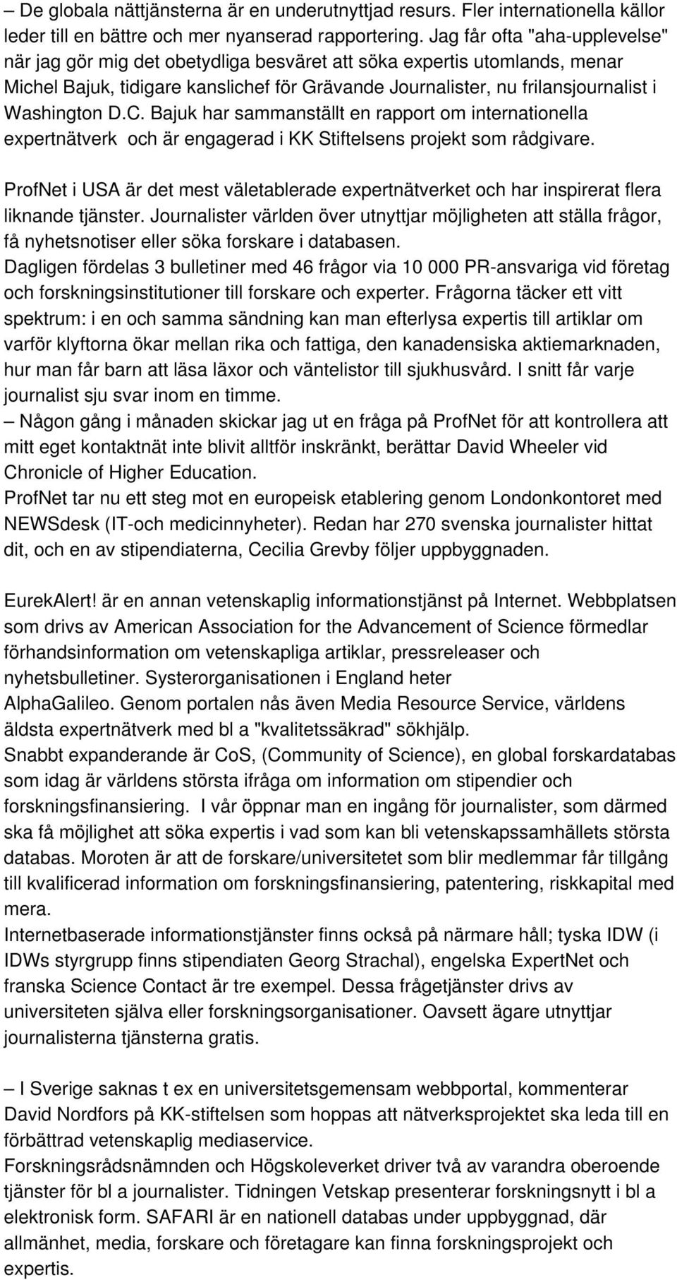 D.C. Bajuk har sammanställt en rapport om internationella expertnätverk och är engagerad i KK Stiftelsens projekt som rådgivare.