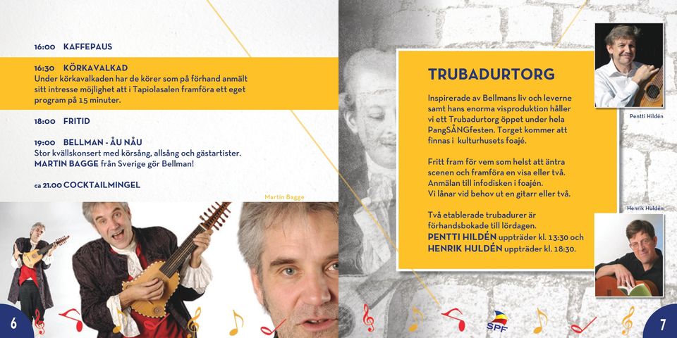 00 COCKTAILMINGEL Martin Bagge TRUBADURTORG Inspirerade av Bellmans liv och leverne samt hans enorma visproduktion håller vi ett Trubadurtorg öppet under hela PangSÅNGfesten.