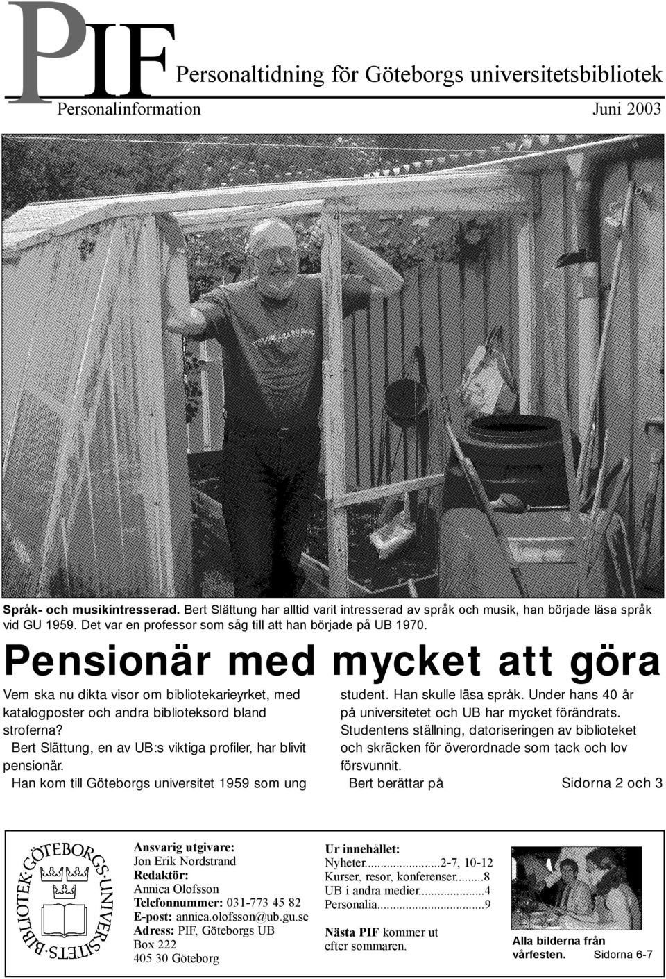 Pensionär med mycket att göra Vem ska nu dikta visor om bibliotekarieyrket, med katalogposter och andra biblioteksord bland stroferna? Bert Slättung, en av UB:s viktiga profiler, har blivit pensionär.