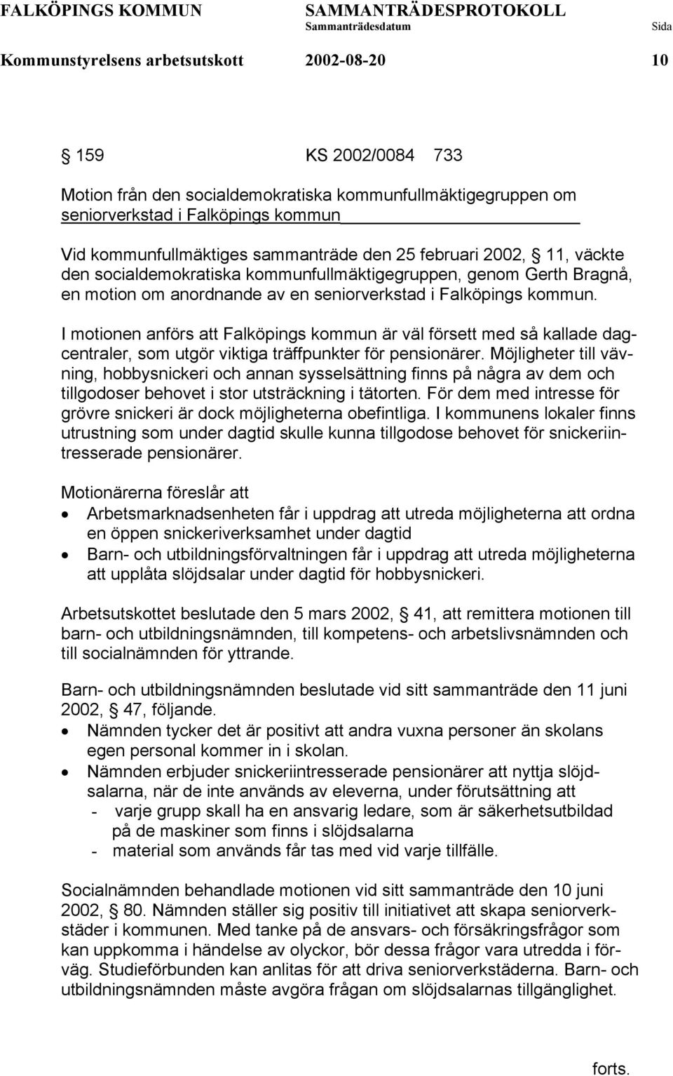 I motionen anförs att Falköpings kommun är väl försett med så kallade dagcentraler, som utgör viktiga träffpunkter för pensionärer.