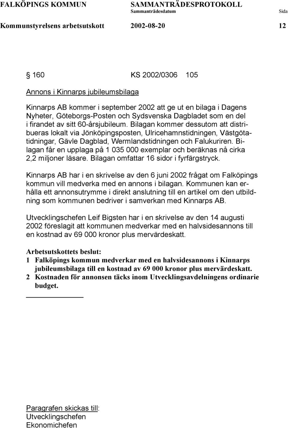 Bilagan kommer dessutom att distribueras lokalt via Jönköpingsposten, Ulricehamnstidningen, Västgötatidningar, Gävle Dagblad, Wermlandstidningen och Falukuriren.