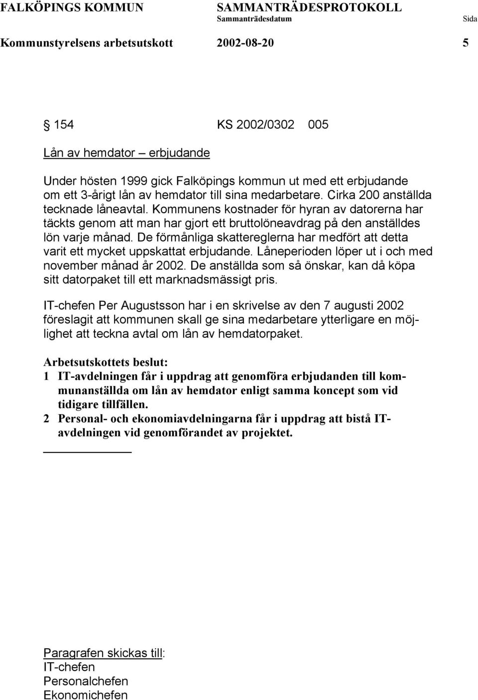 De förmånliga skattereglerna har medfört att detta varit ett mycket uppskattat erbjudande. Låneperioden löper ut i och med november månad år 2002.