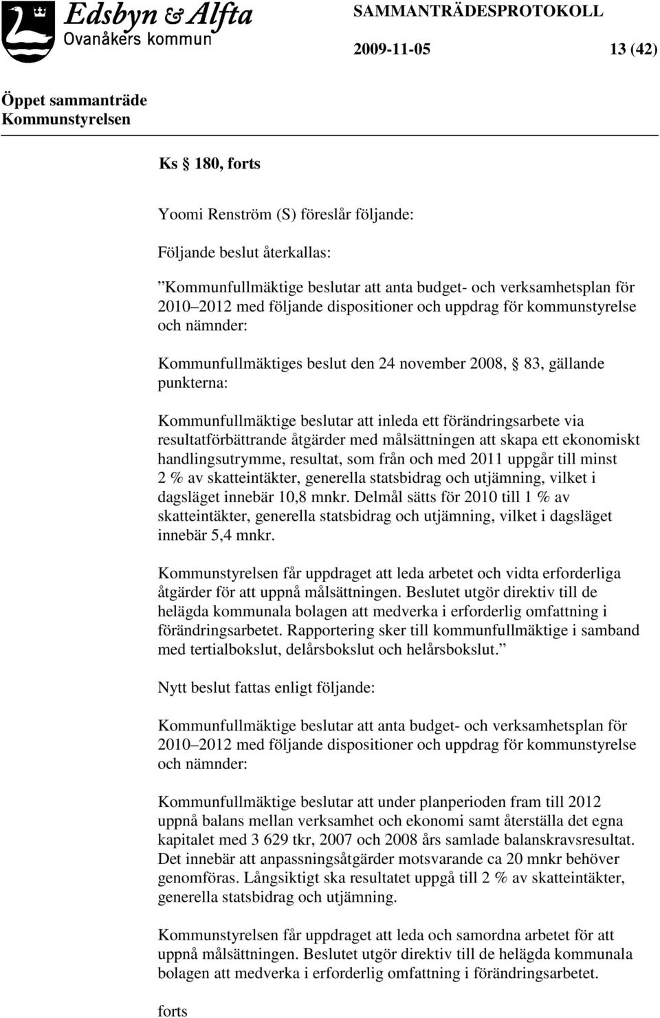 resultatförbättrande åtgärder med målsättningen att skapa ett ekonomiskt handlingsutrymme, resultat, som från och med 2011 uppgår till minst 2 % av skatteintäkter, generella statsbidrag och