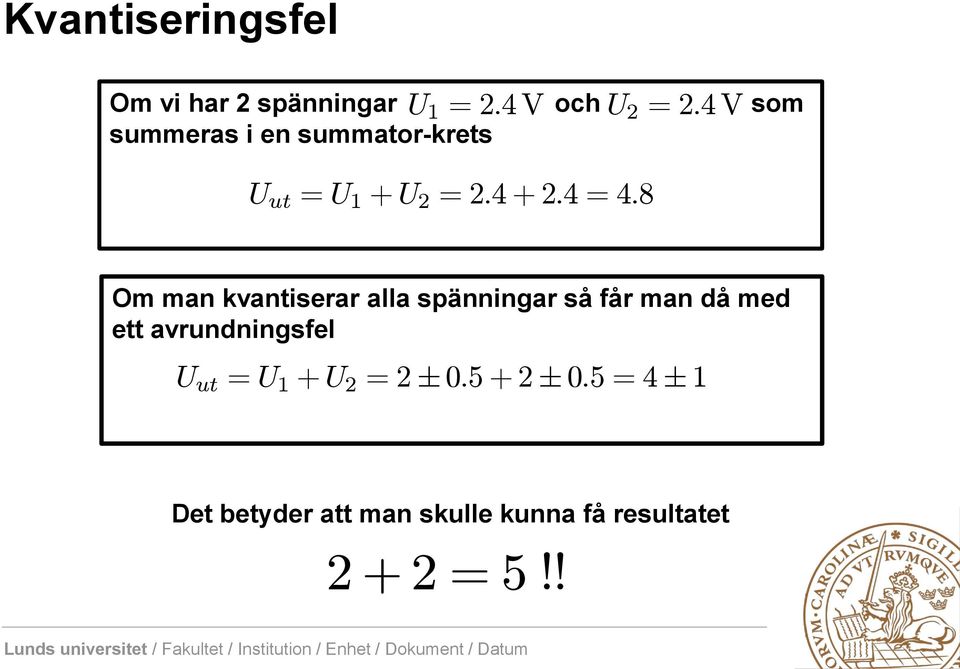 kvantiserar alla spänningar så får man då med ett avrundningsfel U ut = U 1