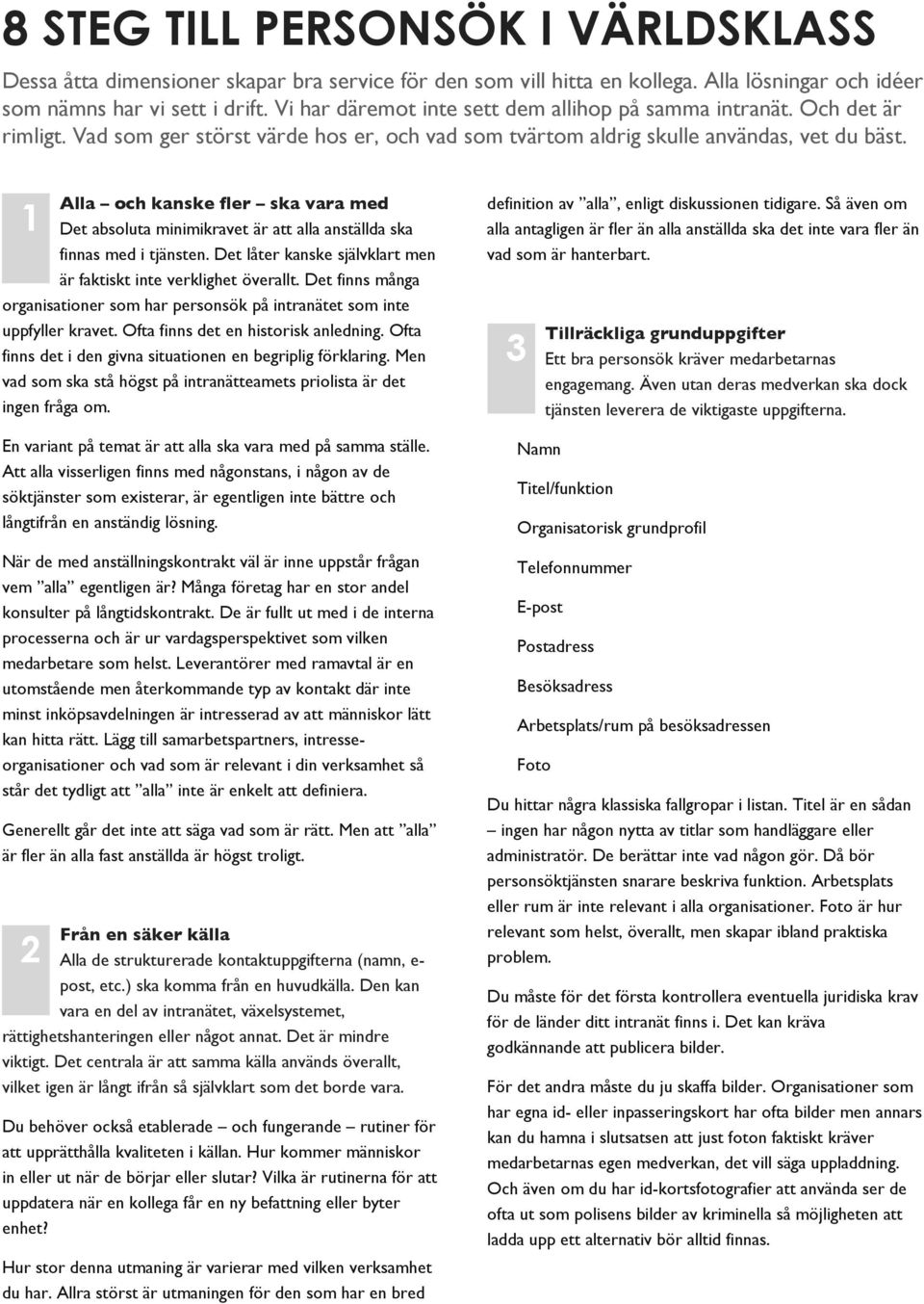 1 Alla och kanske fler ska vara med Det absoluta minimikravet är att alla anställda ska finnas med i tjänsten. Det låter kanske självklart men är faktiskt inte verklighet överallt.