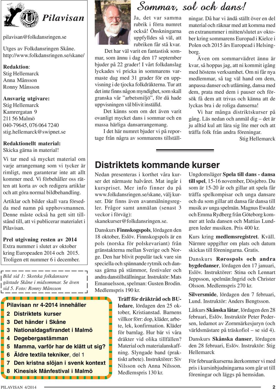 se/skane/ Redaktion: Stig Hellemarck Ronny Månsson P i l a v i s a n Ansvarig utgivare: Stig Hellemarck Kamrergatan 9 211 56 Malmö 040-79645, 076 064 7240 stig.hellemarck@swipnet.