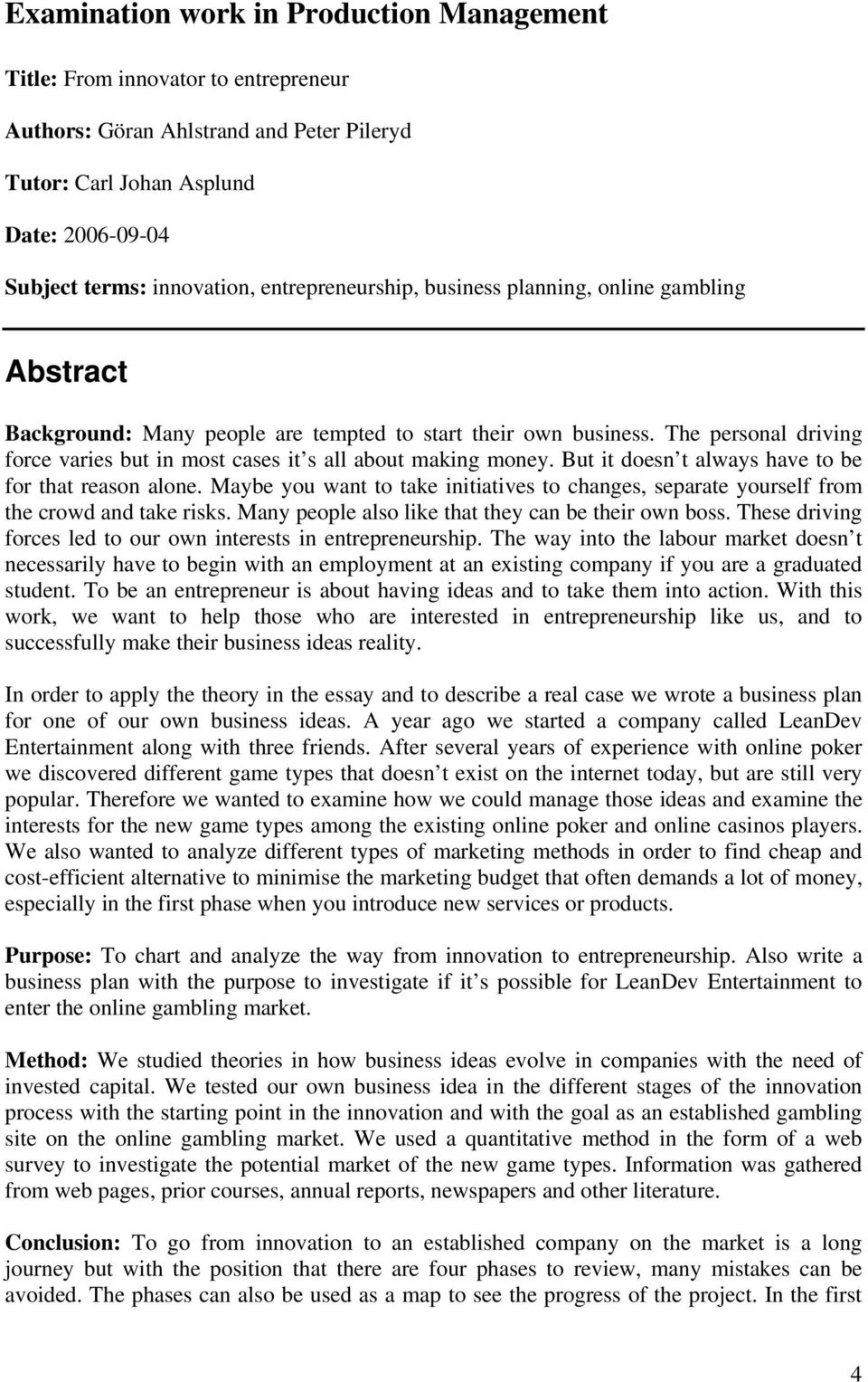 The personal driving force varies but in most cases it s all about making money. But it doesn t always have to be for that reason alone.