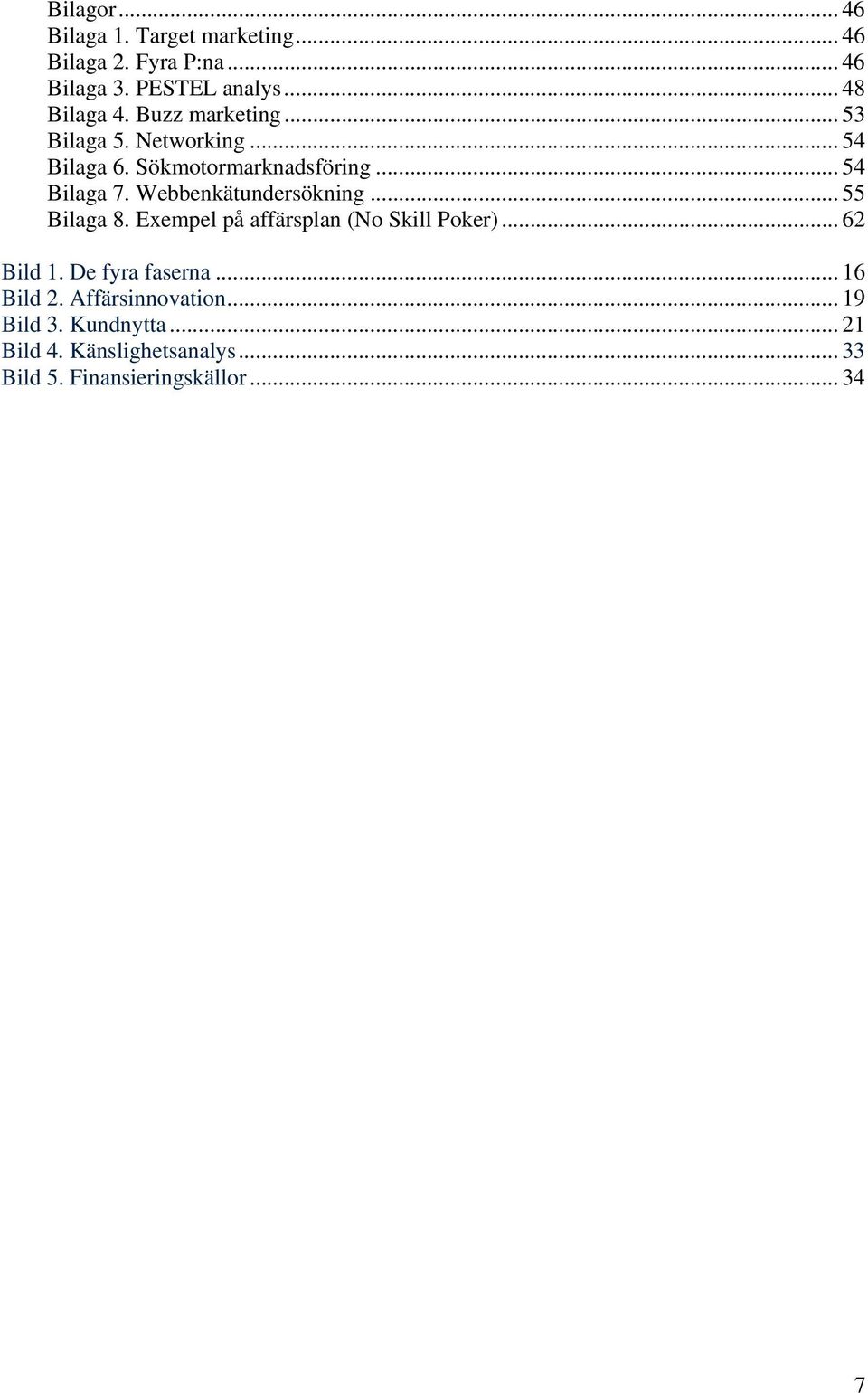 Webbenkätundersökning... 55 Bilaga 8. Exempel på affärsplan (No Skill Poker)... 62 Bild 1. De fyra faserna.