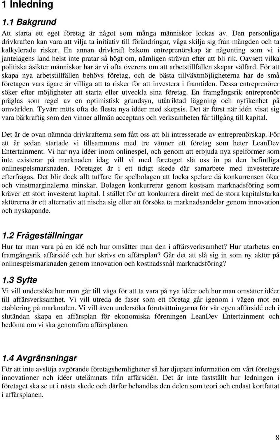 En annan drivkraft bakom entreprenörskap är någonting som vi i jantelagens land helst inte pratar så högt om, nämligen strävan efter att bli rik.