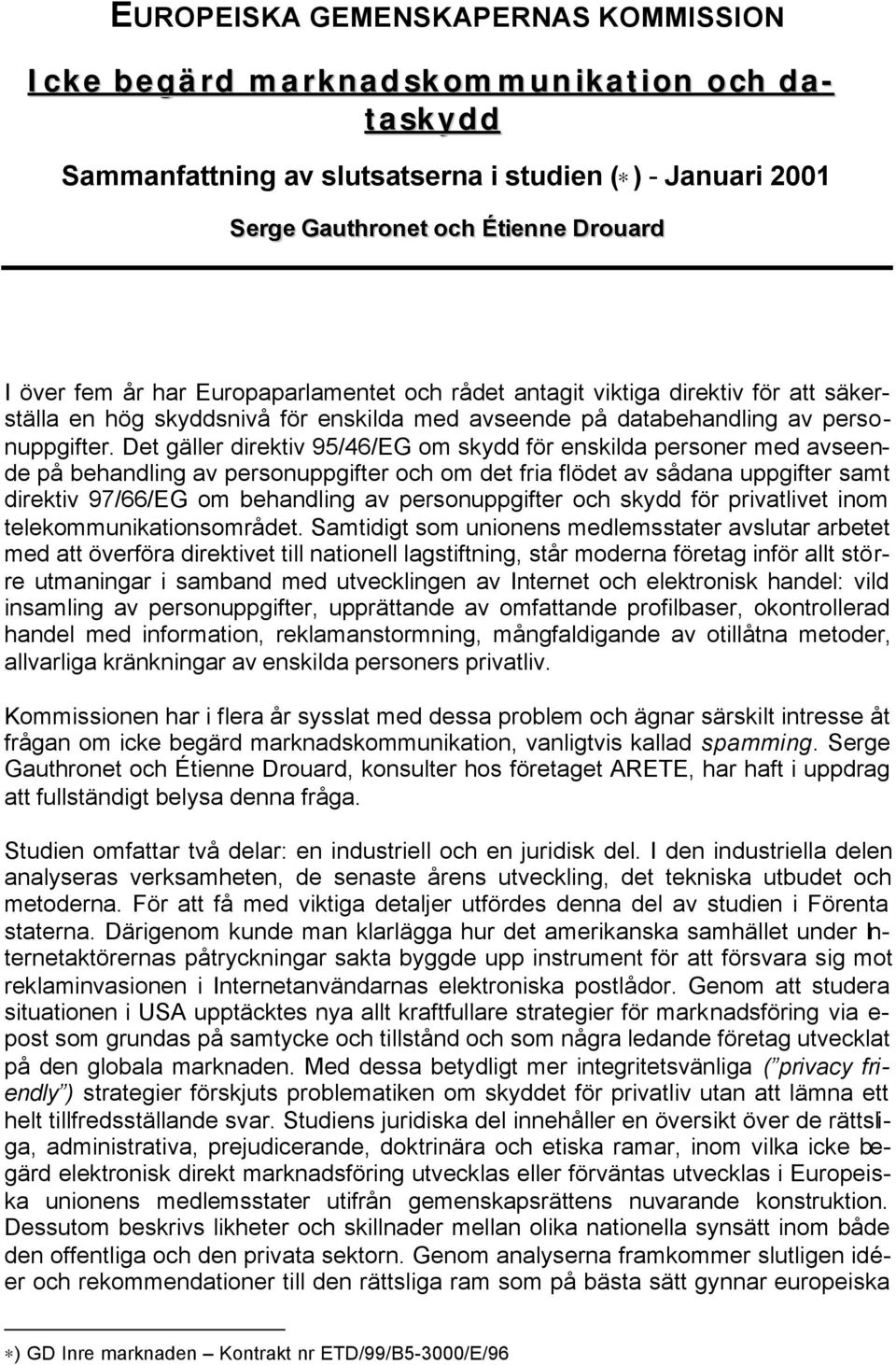 Det gäller direktiv 95/46/EG om skydd för enskilda personer med avseende på behandling av personuppgifter och om det fria flödet av sådana uppgifter samt direktiv 97/66/EG om behandling av